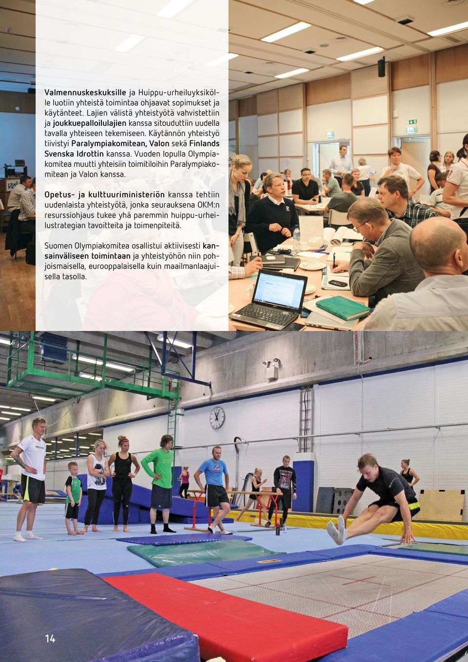 Käytännön yhteistyö tiivistyi Paralympiakomitean, Valon sekä Finlands Svenska Idrottin kanssa. Vuoden lopulla Olympiakomitea muutti yhteisiin toimitiloihin Paralympiakomitean ja Valon kanssa.