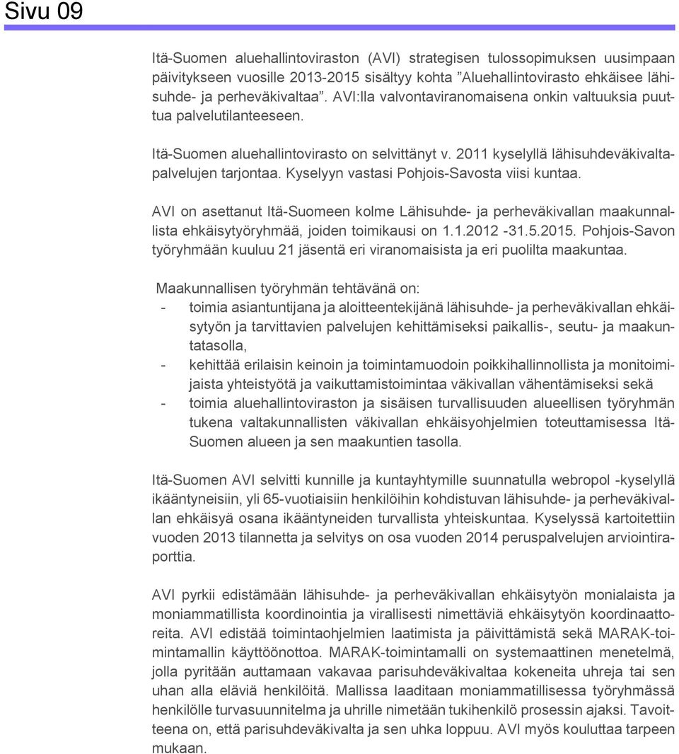 Kyselyyn vastasi Pohjois-Savosta viisi kuntaa. AVI on asettanut Itä-Suomeen kolme Lähisuhde- ja perheväkivallan maakunnallista ehkäisytyöryhmää, joiden toimikausi on 1.1.2012-31.5.2015.