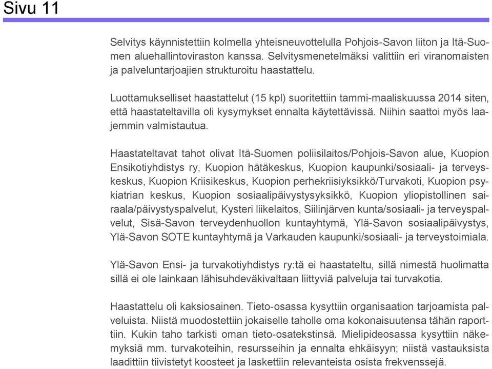 Luottamukselliset haastattelut (15 kpl) suoritettiin tammi-maaliskuussa 2014 siten, että haastateltavilla oli kysymykset ennalta käytettävissä. Niihin saattoi myös laajemmin valmistautua.