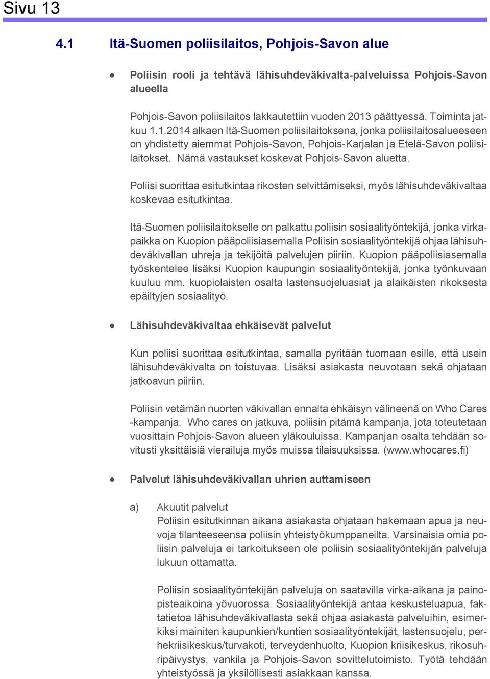 Toiminta jatkuu 1.1.2014 alkaen Itä-Suomen poliisilaitoksena, jonka poliisilaitosalueeseen on yhdistetty aiemmat Pohjois-Savon, Pohjois-Karjalan ja Etelä-Savon poliisilaitokset.