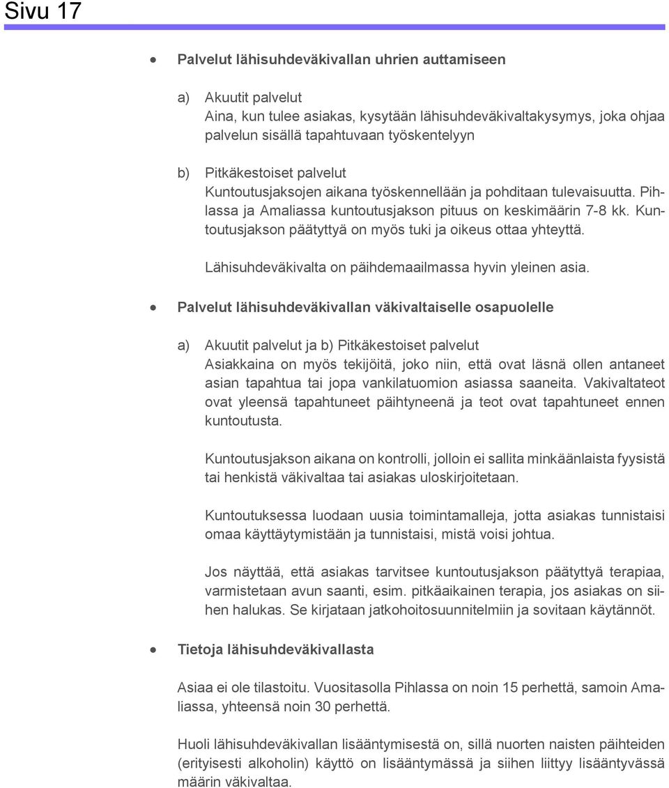 Kuntoutusjakson päätyttyä on myös tuki ja oikeus ottaa yhteyttä. Lähisuhdeväkivalta on päihdemaailmassa hyvin yleinen asia.