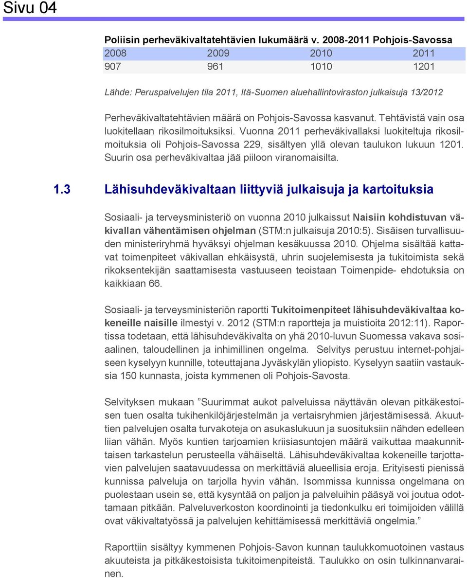 kasvanut. Tehtävistä vain osa luokitellaan rikosilmoituksiksi. Vuonna 2011 perheväkivallaksi luokiteltuja rikosilmoituksia oli Pohjois-Savossa 229, sisältyen yllä olevan taulukon lukuun 1201.