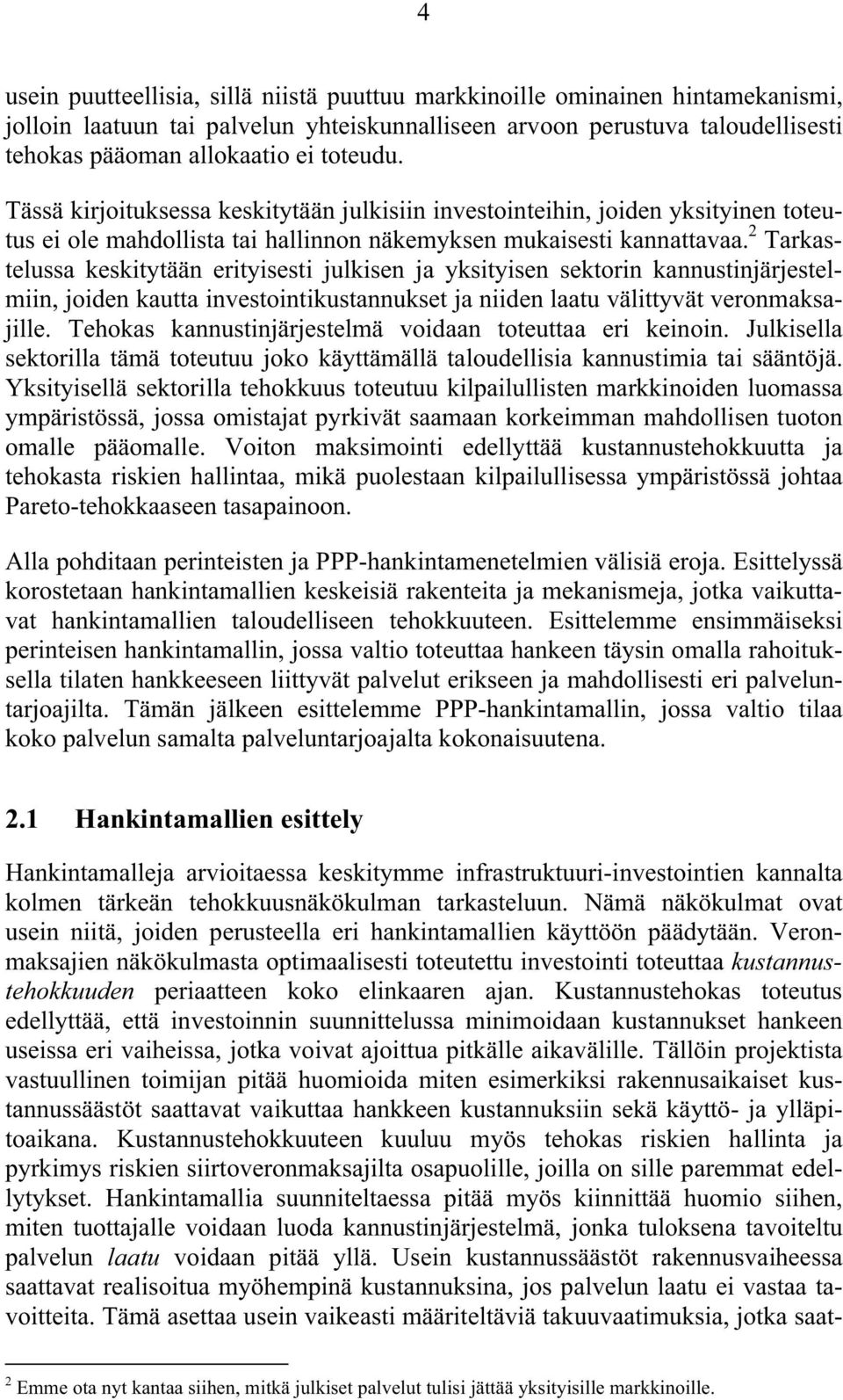 2 Tarkastelussa keskitytään erityisesti julkisen ja yksityisen sektorin kannustinjärjestelmiin, joiden kautta investointikustannukset ja niiden laatu välittyvät veronmaksajille.