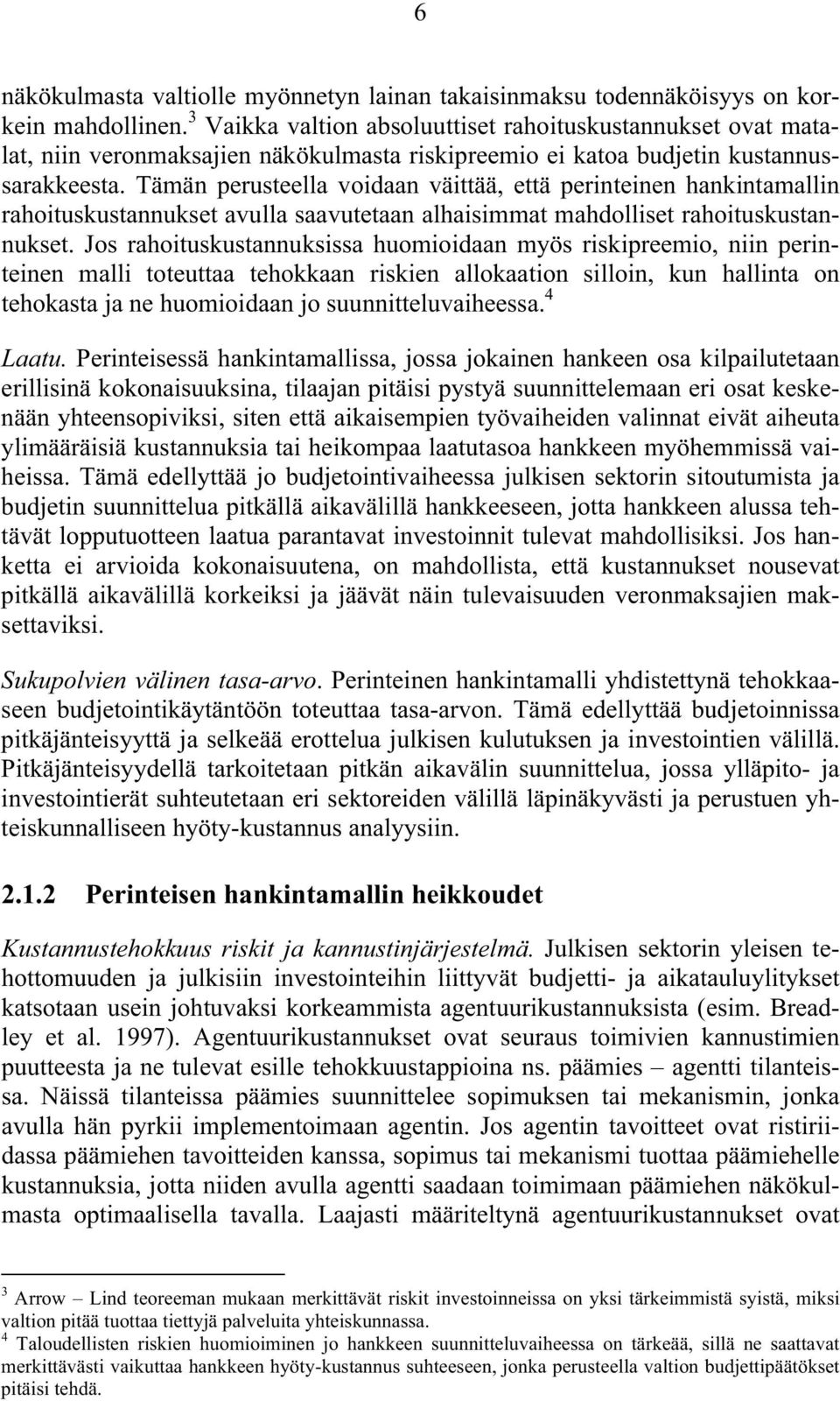 Tämän perusteella voidaan väittää, että perinteinen hankintamallin rahoituskustannukset avulla saavutetaan alhaisimmat mahdolliset rahoituskustannukset.