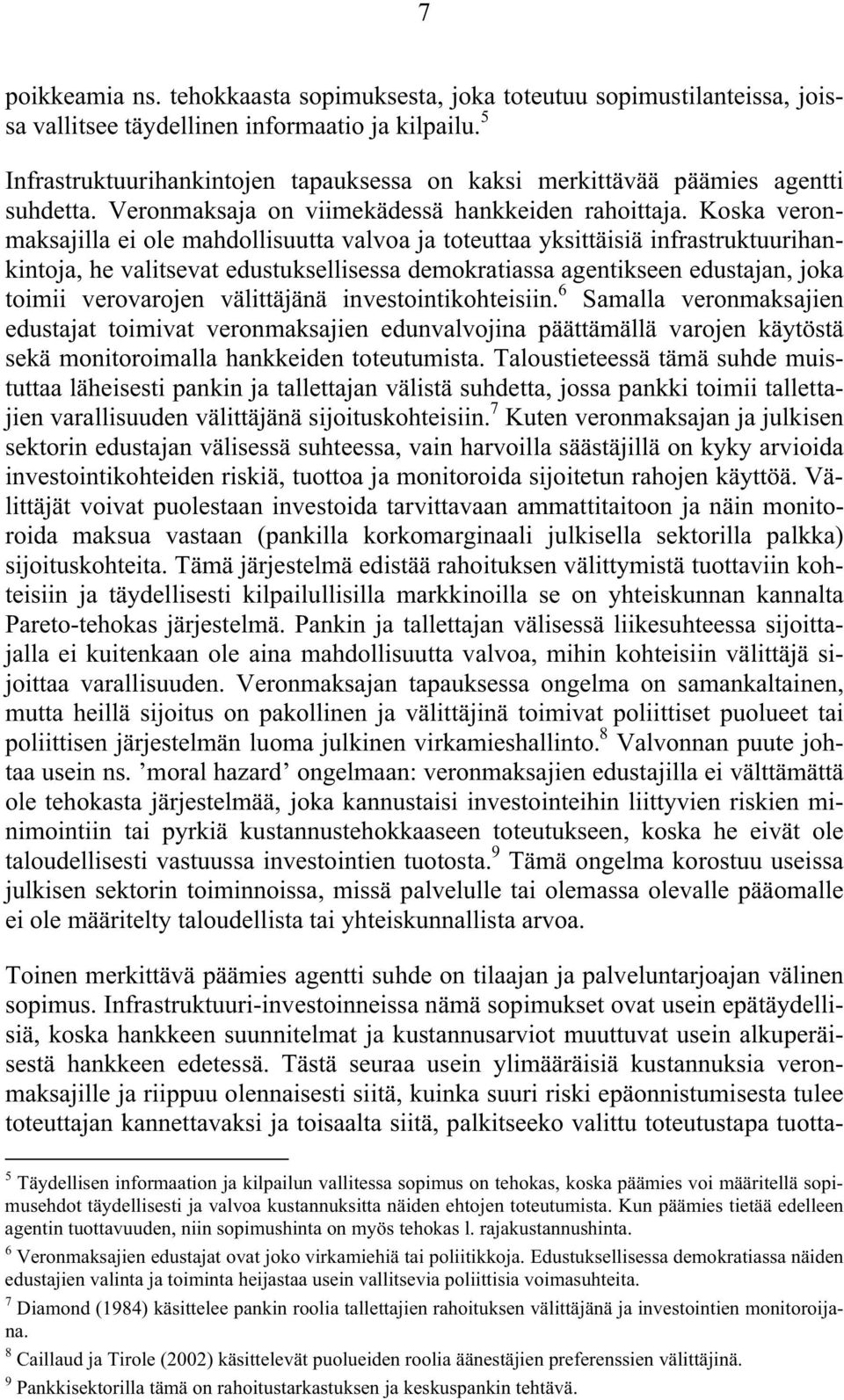 Koska veronmaksajilla ei ole mahdollisuutta valvoa ja toteuttaa yksittäisiä infrastruktuurihankintoja, he valitsevat edustuksellisessa demokratiassa agentikseen edustajan, joka toimii verovarojen