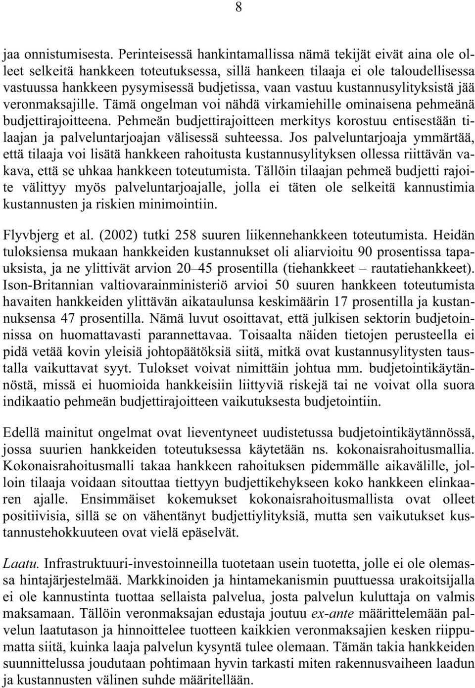 kustannusylityksistä jää veronmaksajille. Tämä ongelman voi nähdä virkamiehille ominaisena pehmeänä budjettirajoitteena.