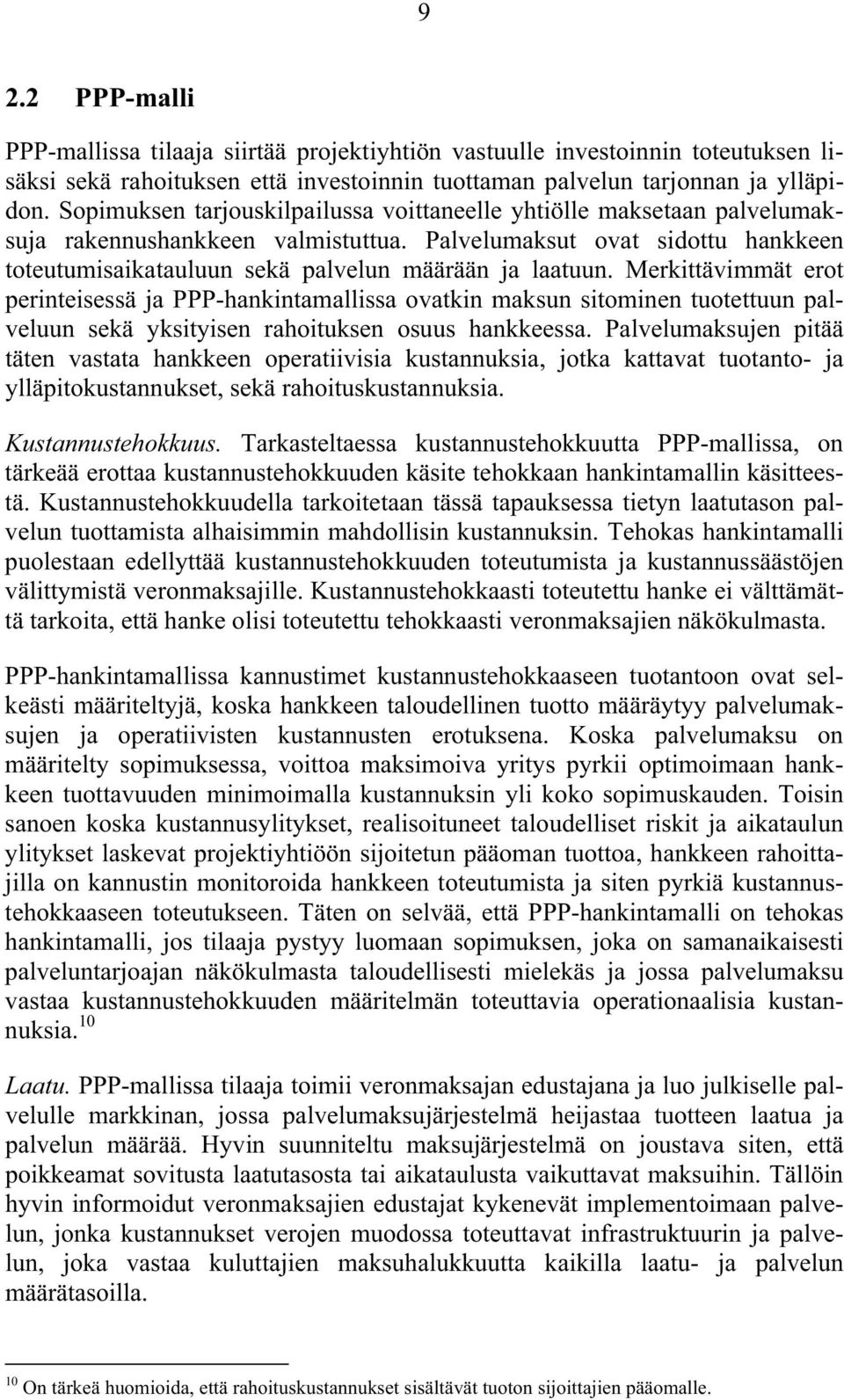 Merkittävimmät erot perinteisessä ja PPP-hankintamallissa ovatkin maksun sitominen tuotettuun palveluun sekä yksityisen rahoituksen osuus hankkeessa.