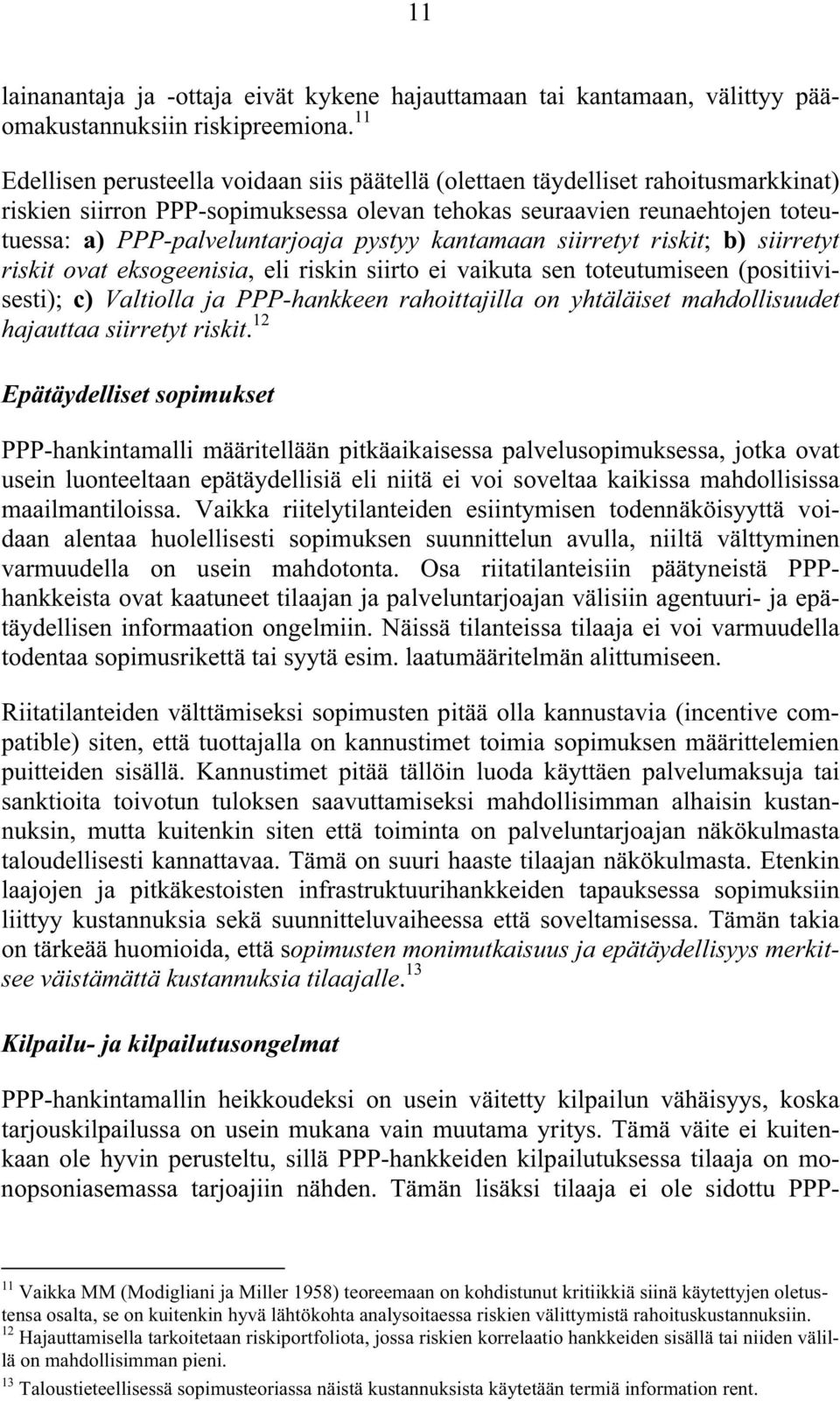 pystyy kantamaan siirretyt riskit; b) siirretyt riskit ovat eksogeenisia, eli riskin siirto ei vaikuta sen toteutumiseen (positiivisesti); c) Valtiolla ja PPP-hankkeen rahoittajilla on yhtäläiset