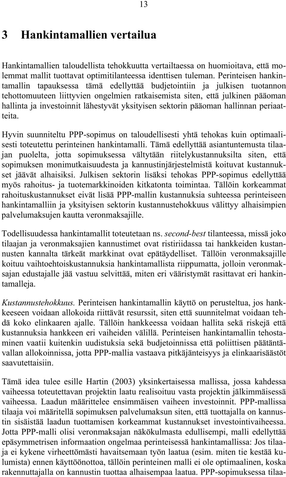 lähestyvät yksityisen sektorin pääoman hallinnan periaatteita. Hyvin suunniteltu PPP-sopimus on taloudellisesti yhtä tehokas kuin optimaalisesti toteutettu perinteinen hankintamalli.