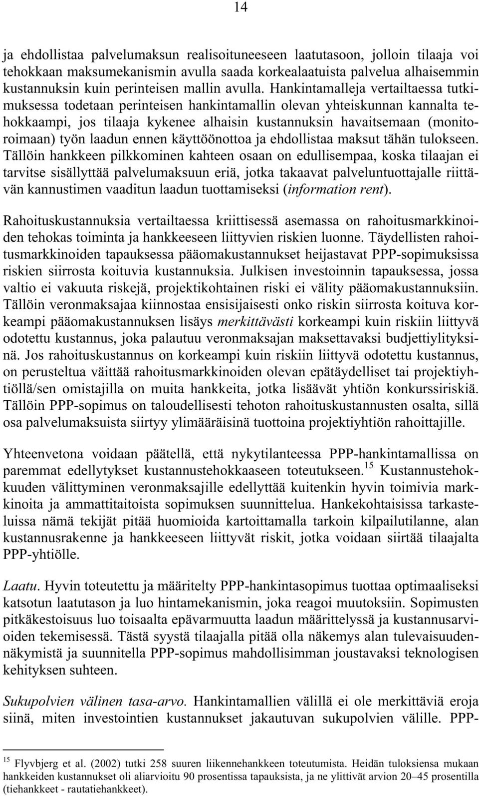 Hankintamalleja vertailtaessa tutkimuksessa todetaan perinteisen hankintamallin olevan yhteiskunnan kannalta tehokkaampi, jos tilaaja kykenee alhaisin kustannuksin havaitsemaan (monitoroimaan) työn