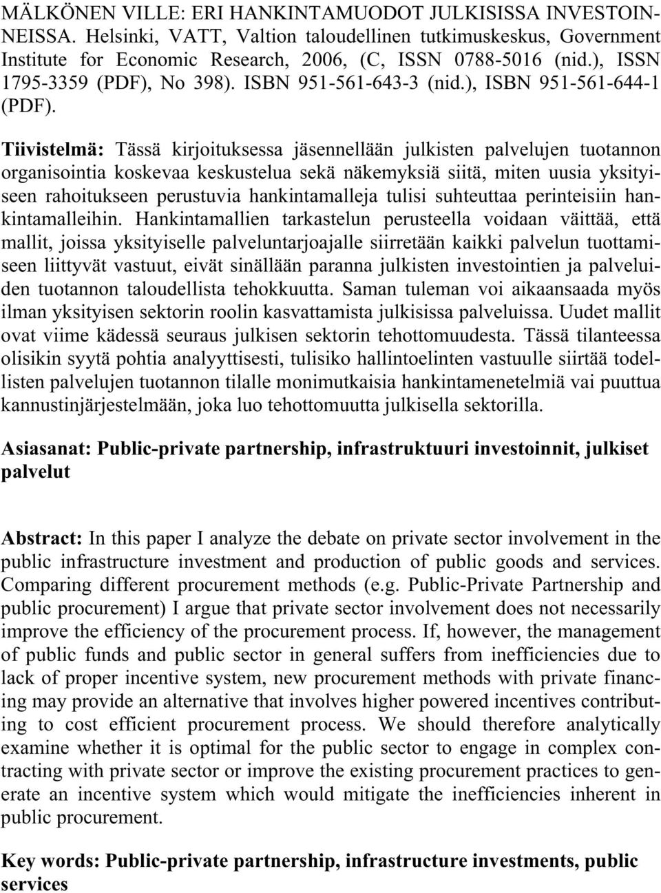 Tiivistelmä: Tässä kirjoituksessa jäsennellään julkisten palvelujen tuotannon organisointia koskevaa keskustelua sekä näkemyksiä siitä, miten uusia yksityiseen rahoitukseen perustuvia hankintamalleja