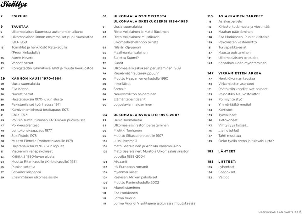 Pakistanilaiset työnhaussa 1971 40 Kumivenemiehestä testitapaus 1973 41 Chile 1973 45 Poliisin suhtautuminen 1970-luvun puolivälissä 47 Poikkeustilanteet 48 Lentokonekaappaus 1977 49 Sex Pistols 1978