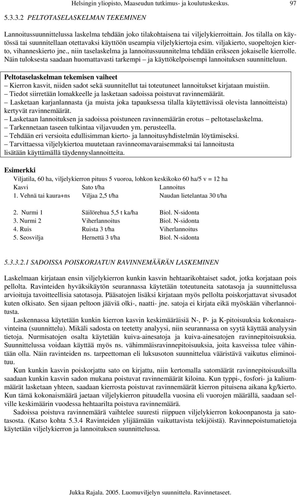 , niin taselaskelma ja lannoitussuunnitelma tehdään erikseen jokaiselle kierrolle. Näin tuloksesta saadaan huomattavasti tarkempi ja käyttökelpoisempi lannoituksen suunnitteluun.