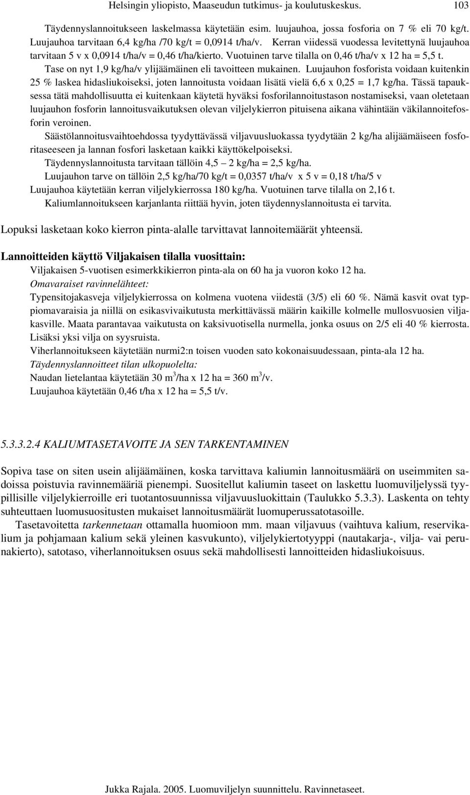 Vuotuinen tarve tilalla on 0,46 t/ha/v x 12 ha = 5,5 t. Tase on nyt 1,9 kg/ha/v ylijäämäinen eli tavoitteen mukainen.