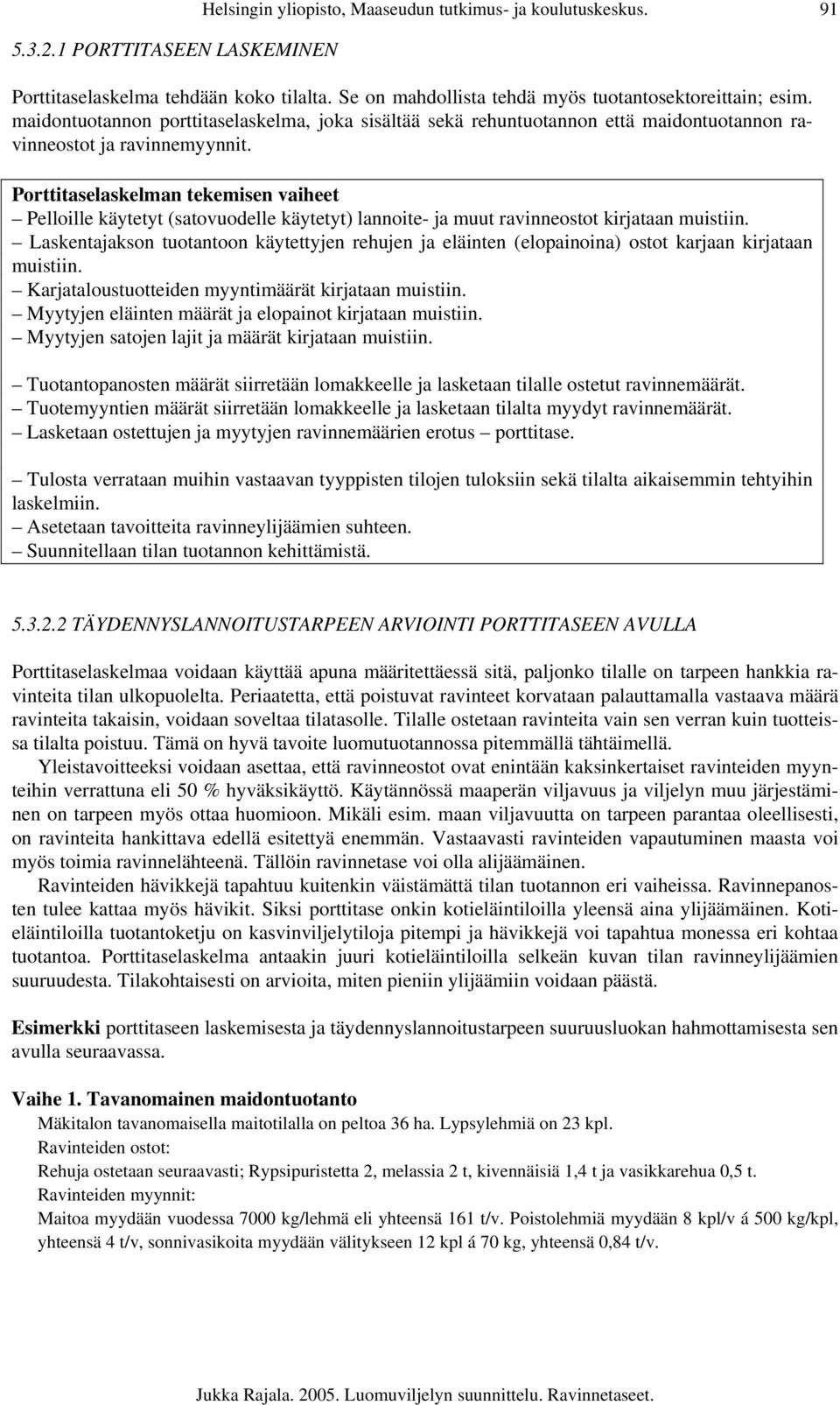 Porttitaselaskelman tekemisen vaiheet Pelloille käytetyt (satovuodelle käytetyt) lannoite- ja muut ravinneostot kirjataan muistiin.