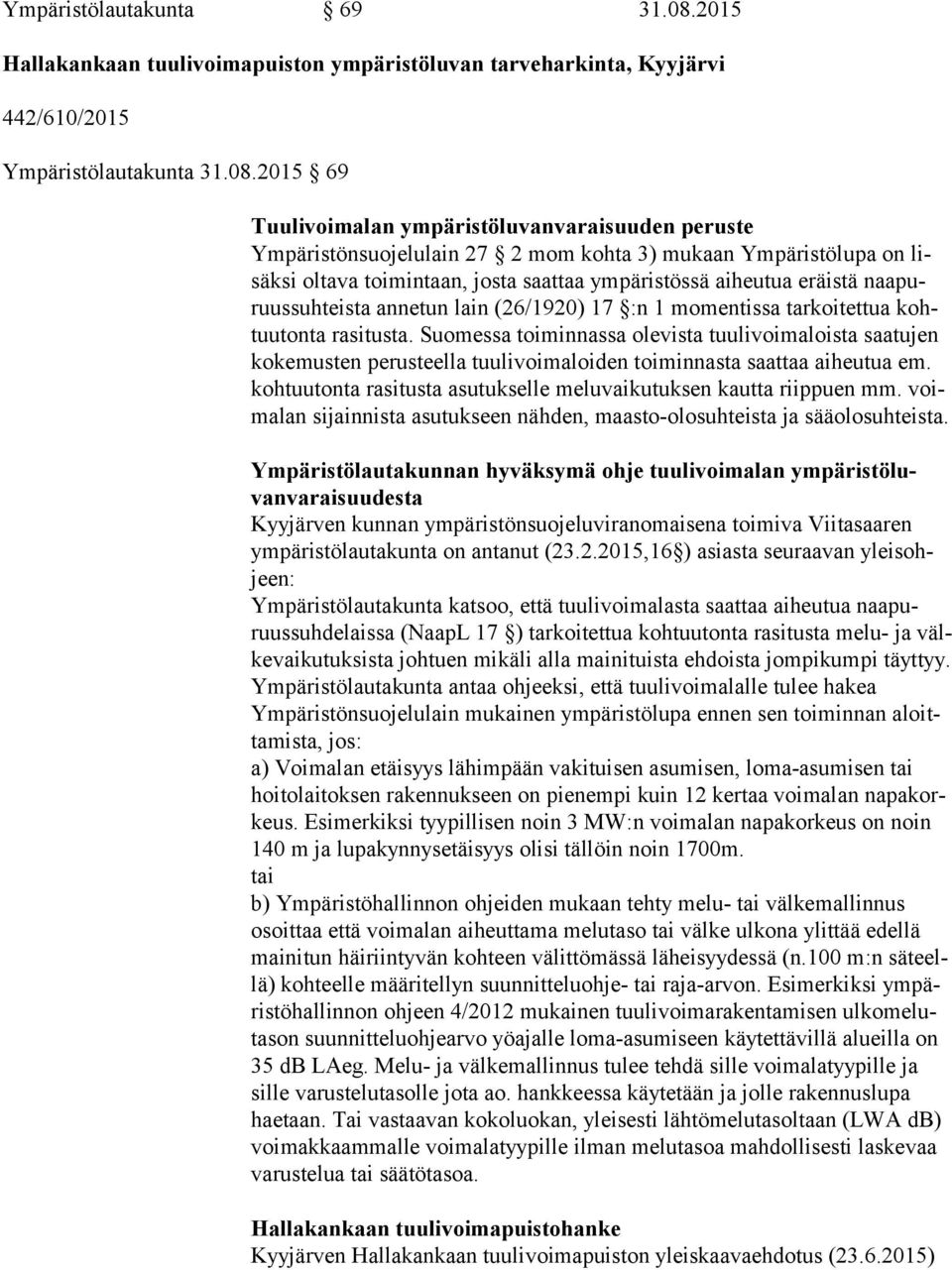 2015 69 Tuulivoimalan ympäristöluvanvaraisuuden peruste Ympäristönsuojelulain 27 2 mom kohta 3) mukaan Ympäristölupa on lisäk si oltava toimintaan, josta saattaa ympäristössä aiheutua eräistä naa