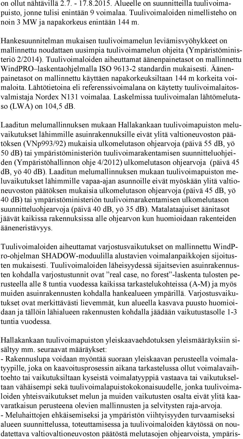 Tuulivoimaloiden aiheuttamat äänenpainetasot on mal lin net tu WindPRO laskentaohjelmalla ISO 9613-2 standardin mukaisesti.