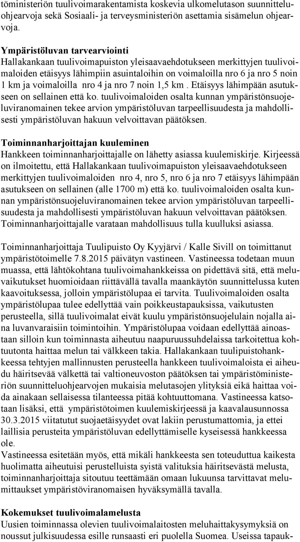 voimaloilla nro 4 ja nro 7 noin 1,5 km. Etäisyys lähimpään asu tukseen on sellainen että ko.