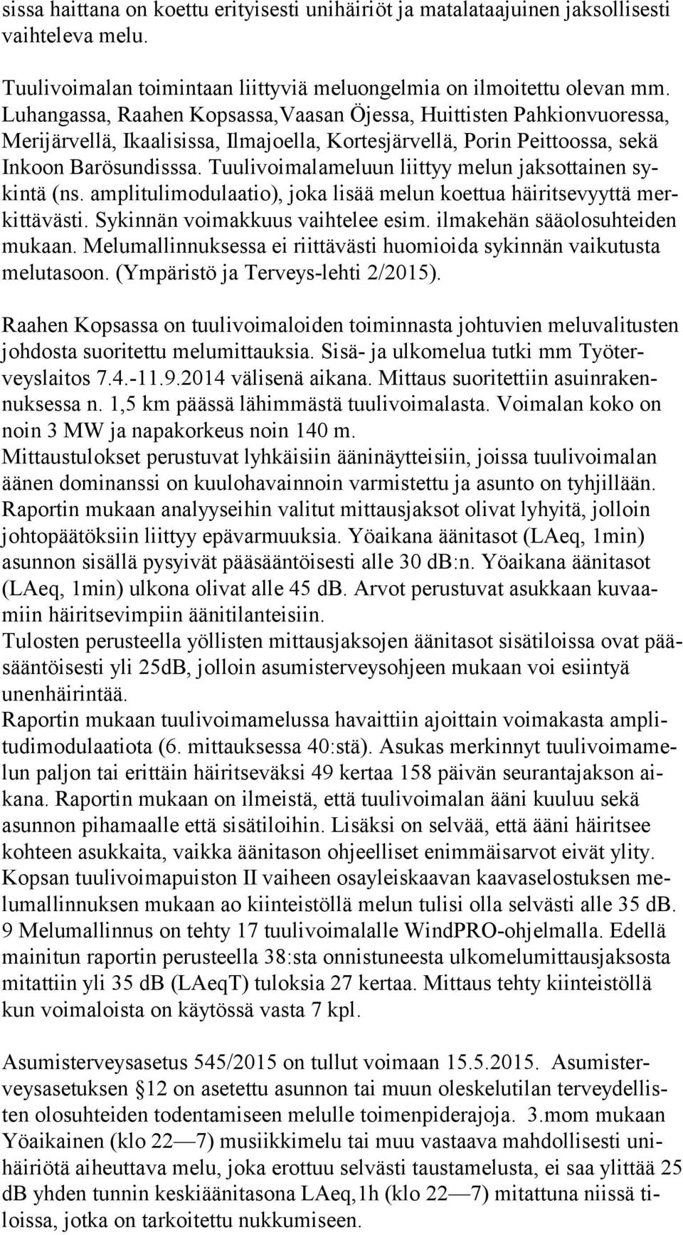 Tuulivoimalameluun liittyy melun jaksottainen sykin tä (ns. amplitulimodulaatio), joka lisää melun koettua häiritsevyyttä merkit tä väs ti. Sykinnän voimakkuus vaihtelee esim.