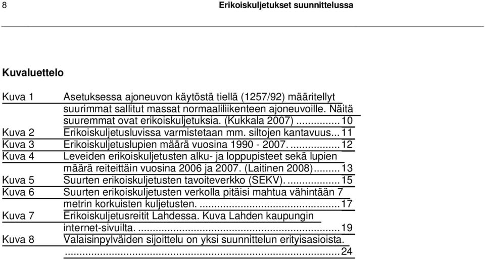 ...12 Kuva 4 Leveiden erikoiskuljetusten alku- ja loppupisteet sekä lupien määrä reiteittäin vuosina 2006 ja 2007. (Laitinen 2008)...13 Kuva 5 Suurten erikoiskuljetusten tavoiteverkko (SEKV).