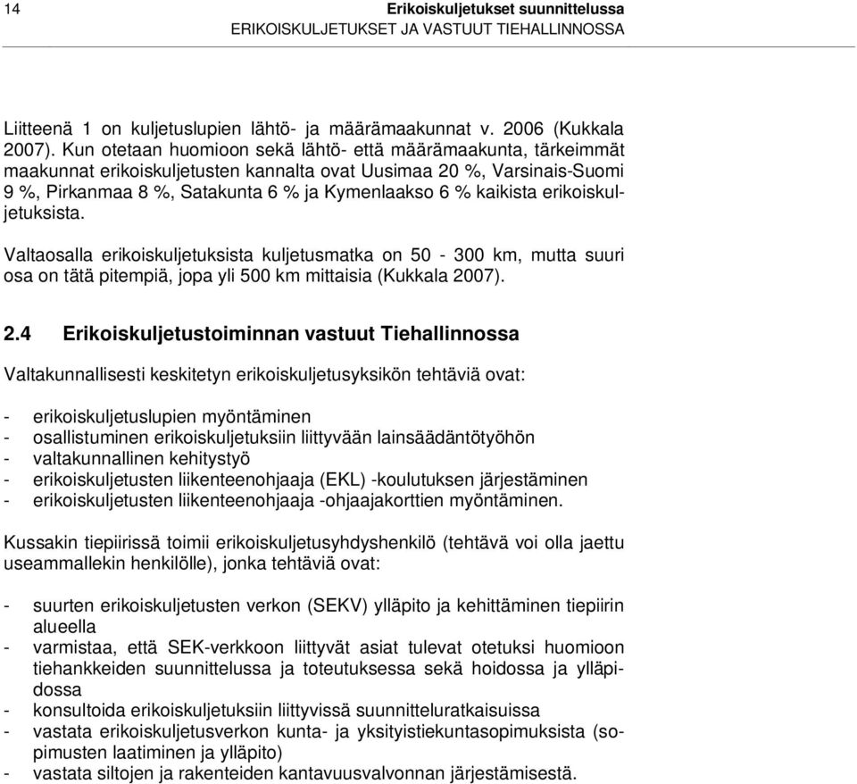 erikoiskuljetuksista. Valtaosalla erikoiskuljetuksista kuljetusmatka on 50-300 km, mutta suuri osa on tätä pitempiä, jopa yli 500 km mittaisia (Kukkala 20