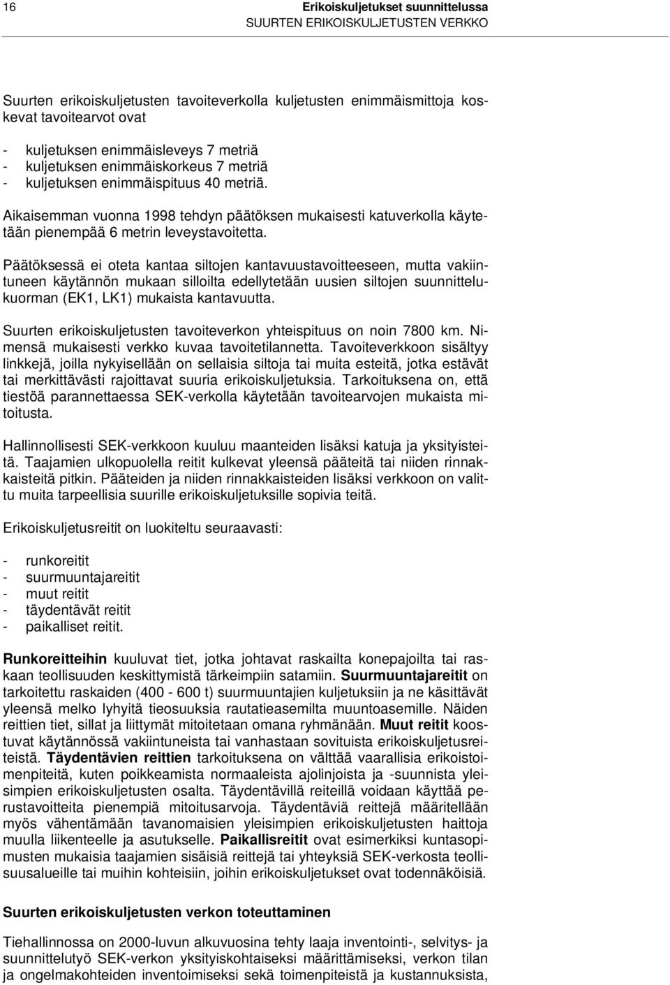 Päätöksessä ei oteta kantaa siltojen kantavuustavoitteeseen, mutta vakiintuneen käytännön mukaan silloilta edellytetään uusien siltojen suunnittelukuorman (EK1, LK1) mukaista kantavuutta.