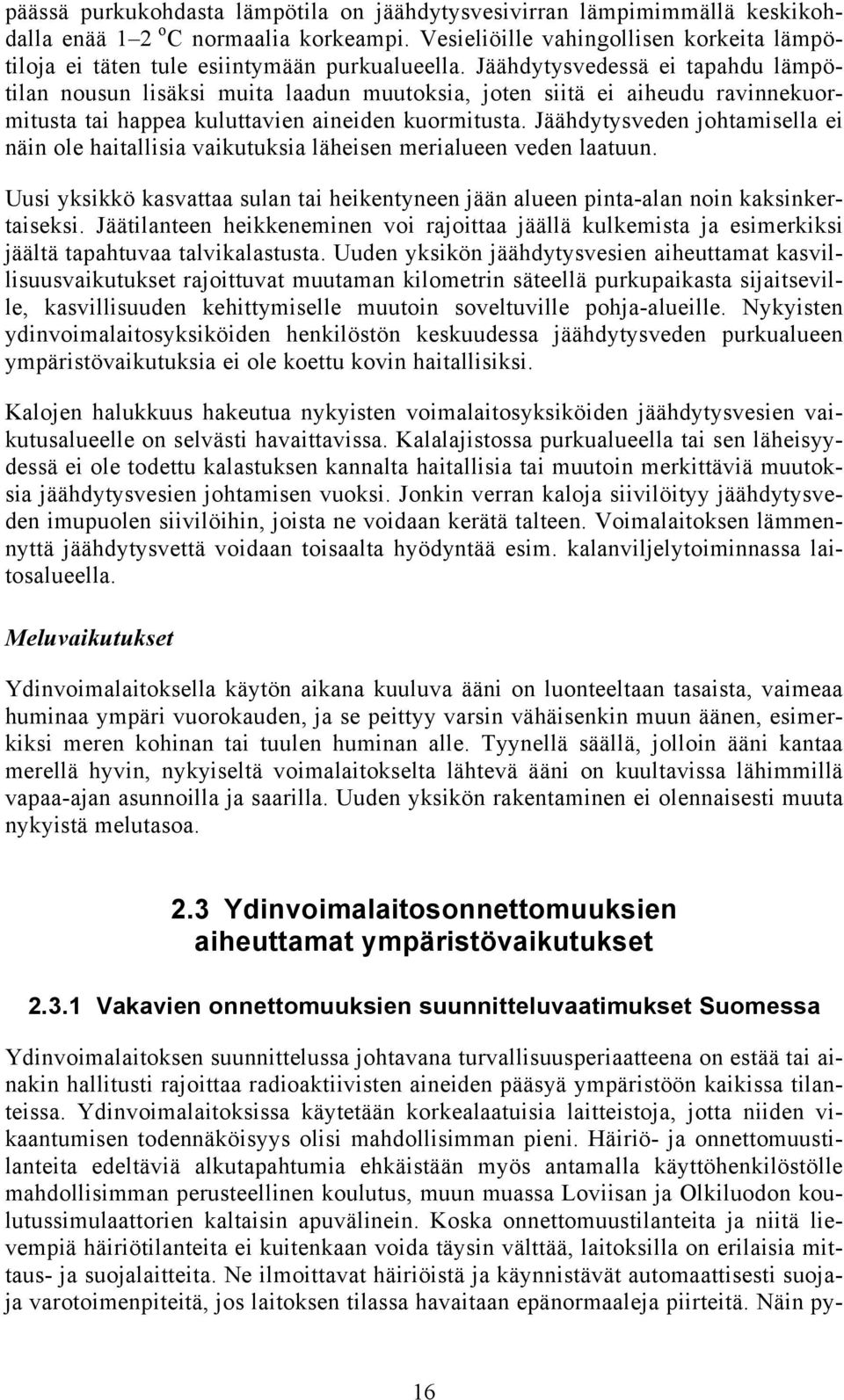 Jäähdytysvedessä ei tapahdu lämpötilan nousun lisäksi muita laadun muutoksia, joten siitä ei aiheudu ravinnekuormitusta tai happea kuluttavien aineiden kuormitusta.