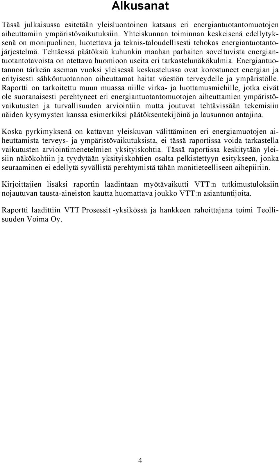 Tehtäessä päätöksiä kuhunkin maahan parhaiten soveltuvista energiantuotantotavoista on otettava huomioon useita eri tarkastelunäkökulmia.