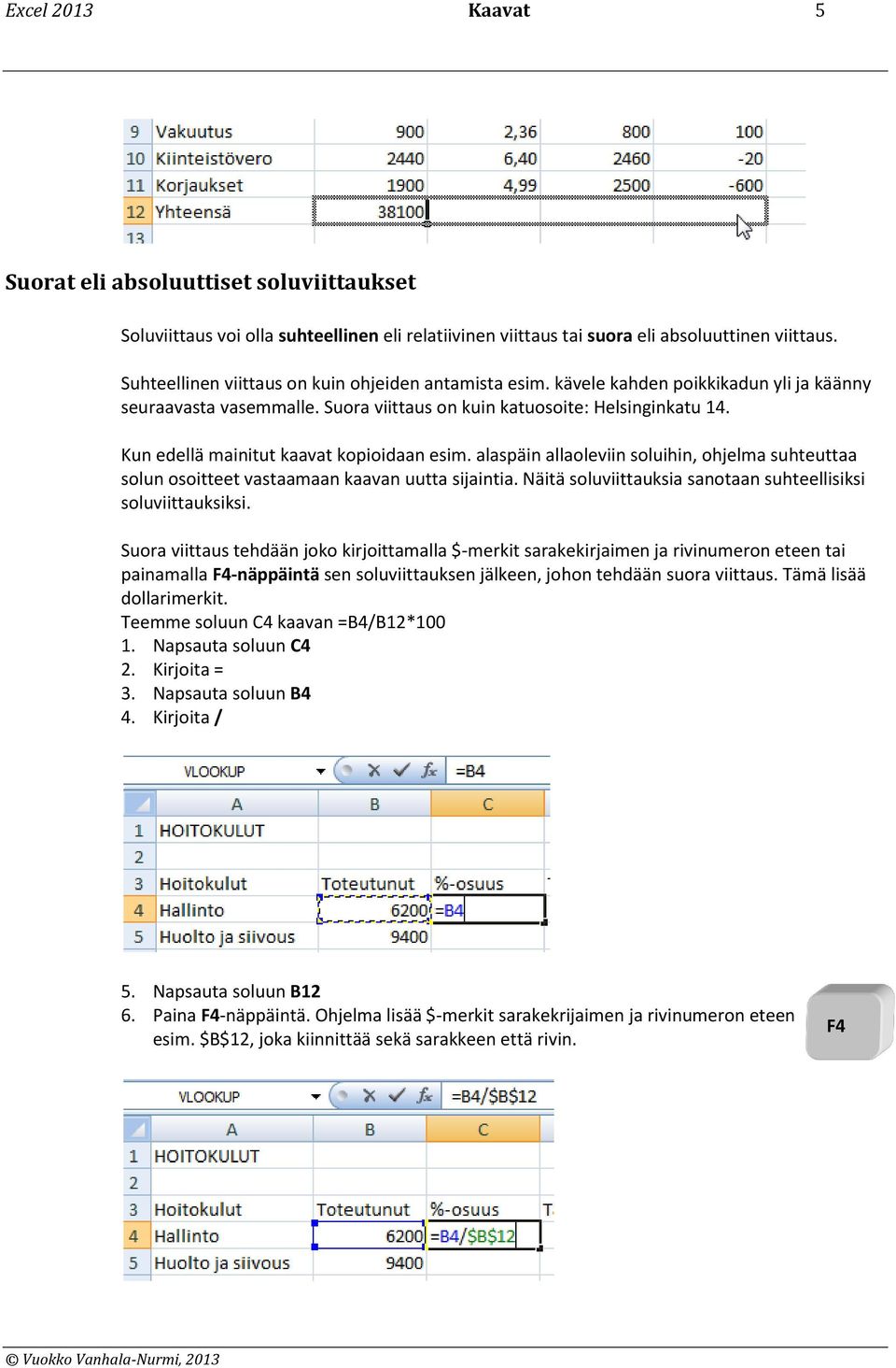 Kun edellä mainitut kaavat kopioidaan esim. alaspäin allaoleviin soluihin, ohjelma suhteuttaa solun osoitteet vastaamaan kaavan uutta sijaintia.