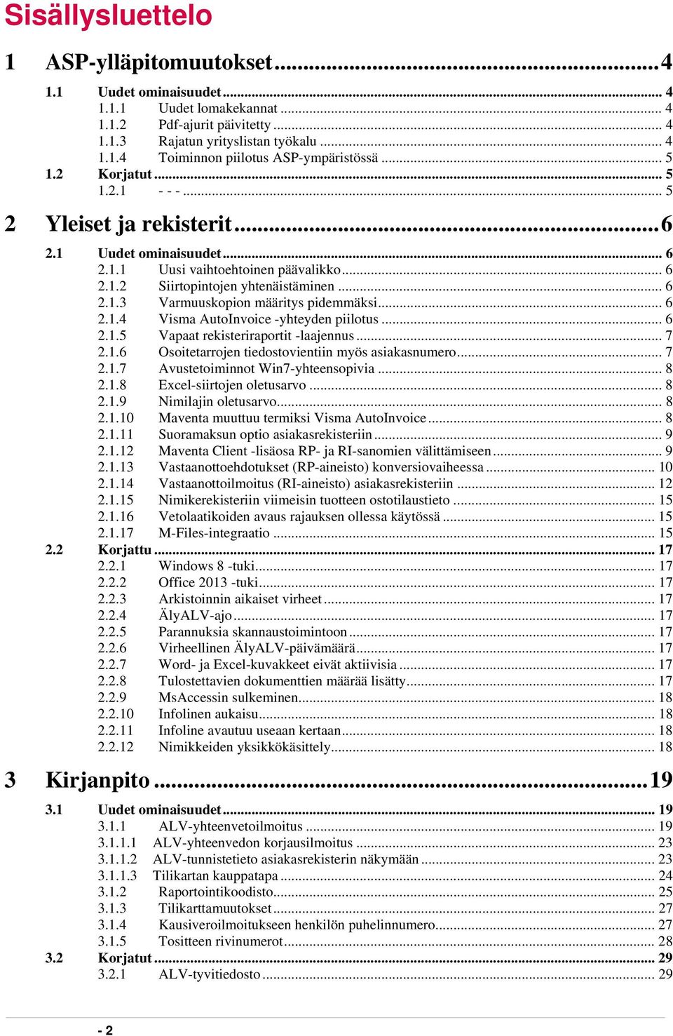 .. 6 2.1.4 Visma AutoInvoice -yhteyden piilotus... 6 2.1.5 Vapaat rekisteriraportit -laajennus... 7 2.1.6 Osoitetarrojen tiedostovientiin myös asiakasnumero... 7 2.1.7 Avustetoiminnot Win7-yhteensopivia.