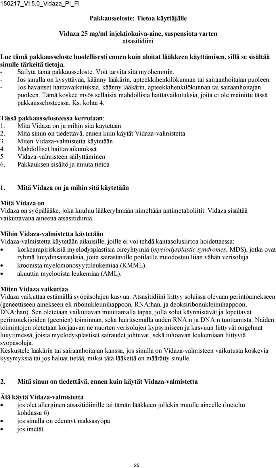 - Jos havaitset haittavaikutuksia, käänny lääkärin, apteekkihenkilökunnan tai sairaanhoitajan puoleen.