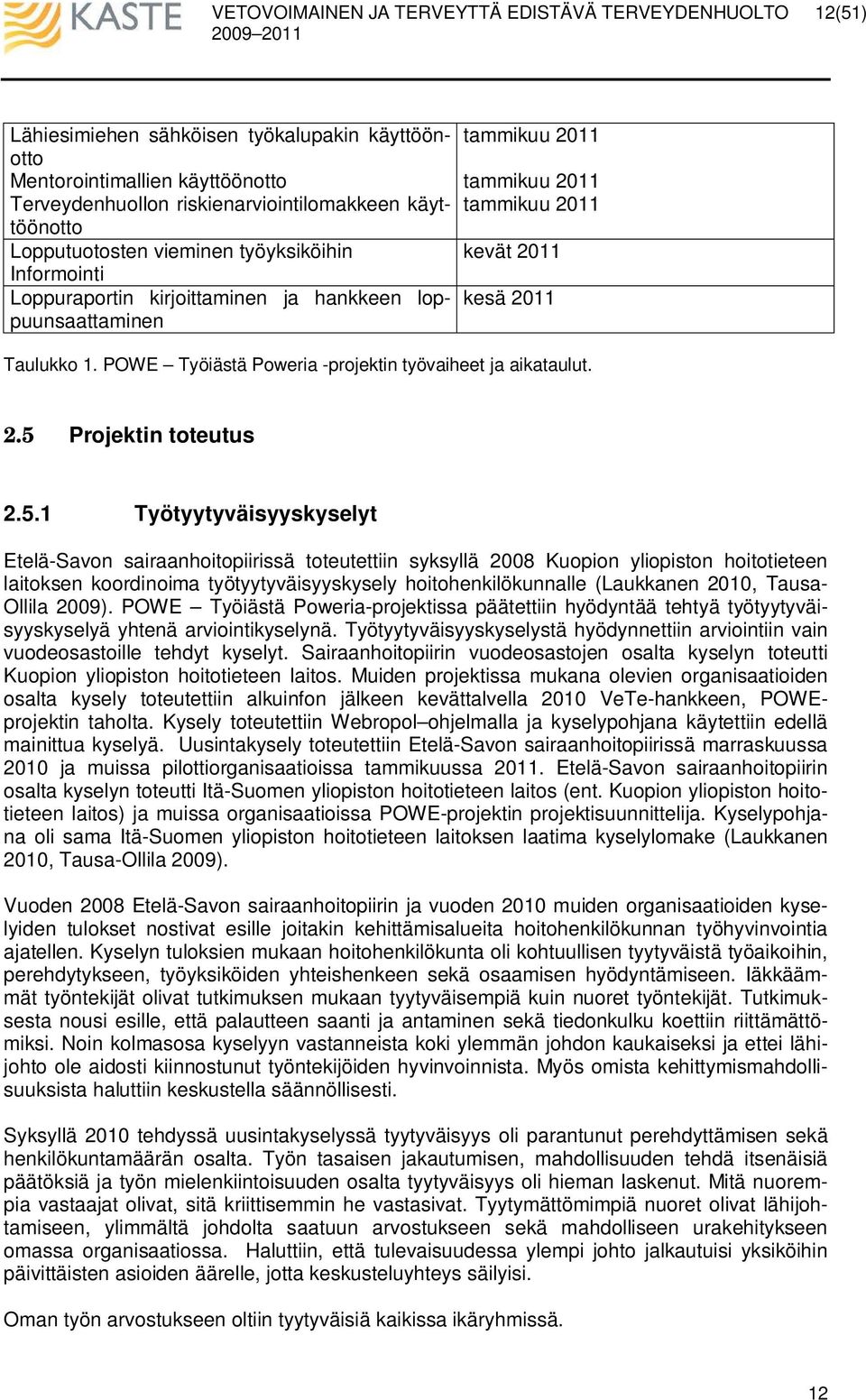 5.1 Työtyytyväisyyskyselyt Etelä-Savon sairaanhoitopiirissä toteutettiin syksyllä 2008 Kuopion yliopiston hoitotieteen laitoksen koordinoima työtyytyväisyyskysely hoitohenkilökunnalle (Laukkanen