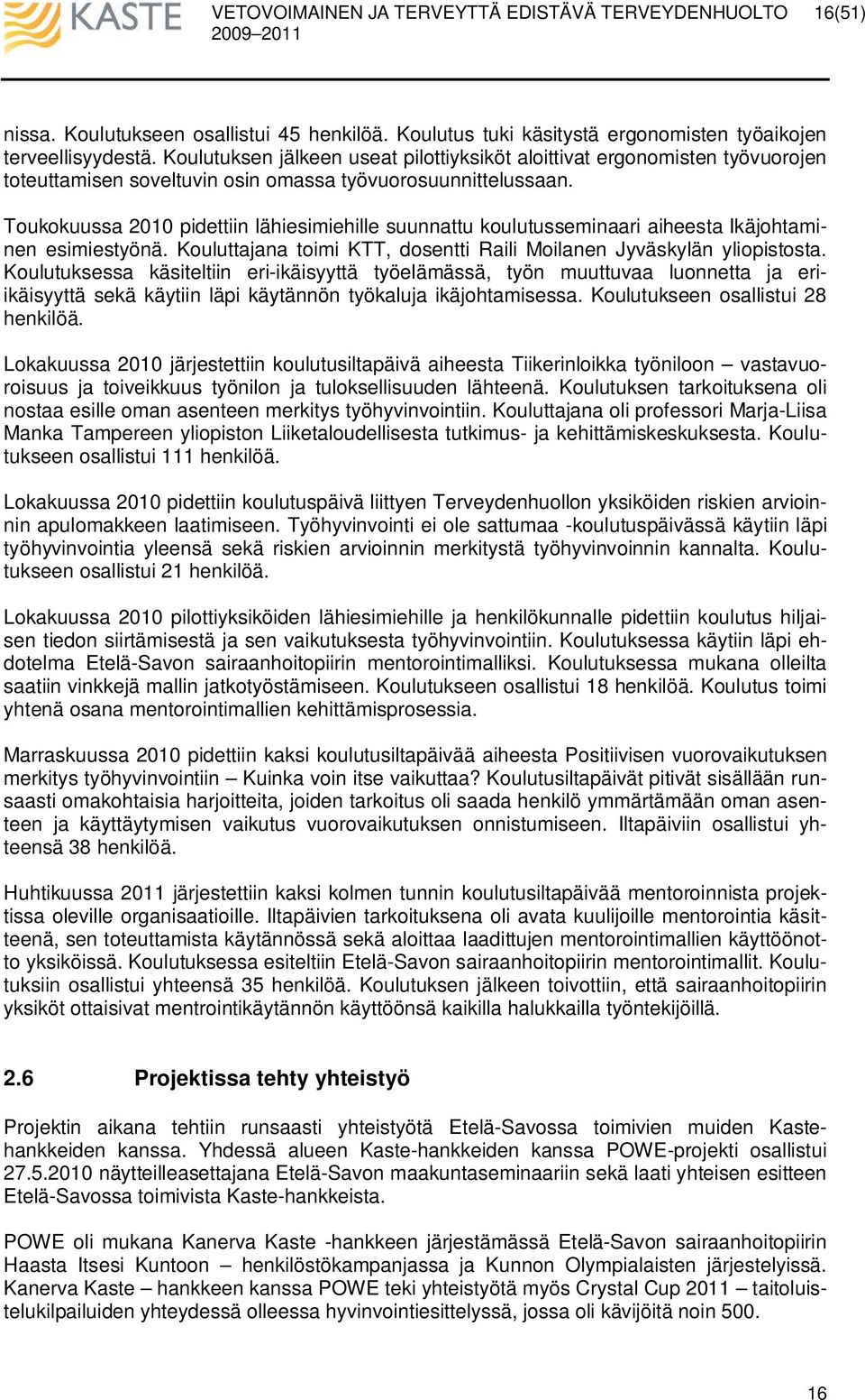 Toukokuussa 2010 pidettiin lähiesimiehille suunnattu koulutusseminaari aiheesta Ikäjohtaminen esimiestyönä. Kouluttajana toimi KTT, dosentti Raili Moilanen Jyväskylän yliopistosta.