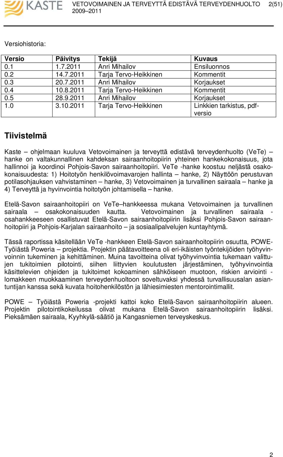 2011 Tarja Tervo-Heikkinen Linkkien tarkistus, pdfversio Tiivistelmä Kaste ohjelmaan kuuluva Vetovoimainen ja terveyttä edistävä terveydenhuolto (VeTe) hanke on valtakunnallinen kahdeksan