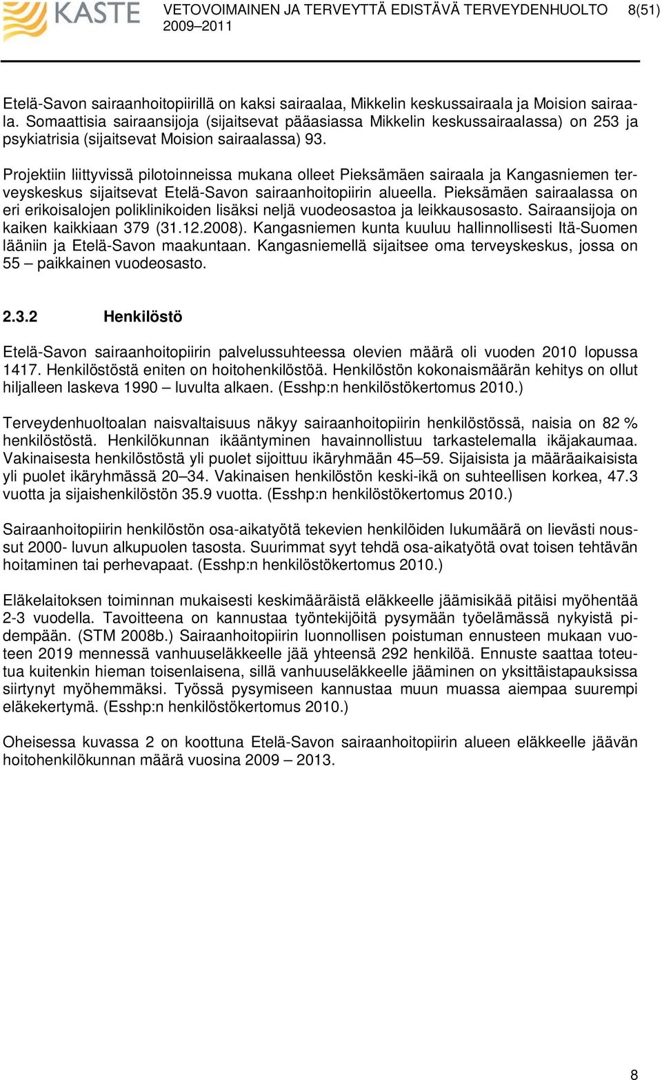 Projektiin liittyvissä pilotoinneissa mukana olleet Pieksämäen sairaala ja Kangasniemen terveyskeskus sijaitsevat Etelä-Savon sairaanhoitopiirin alueella.