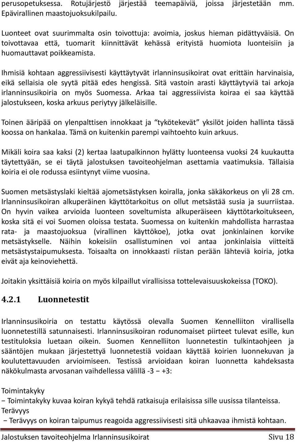 Ihmisiä kohtaan aggressiivisesti käyttäytyvät irlanninsusikoirat ovat erittäin harvinaisia, eikä sellaisia ole syytä pitää edes hengissä.