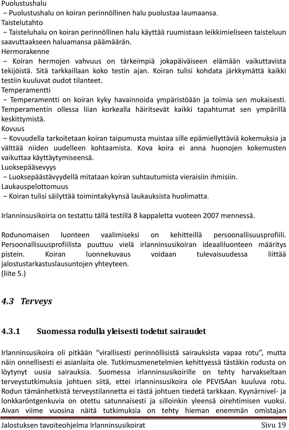 Hermorakenne Koiran hermojen vahvuus on tärkeimpiä jokapäiväiseen elämään vaikuttavista tekijöistä. Sitä tarkkaillaan koko testin ajan.