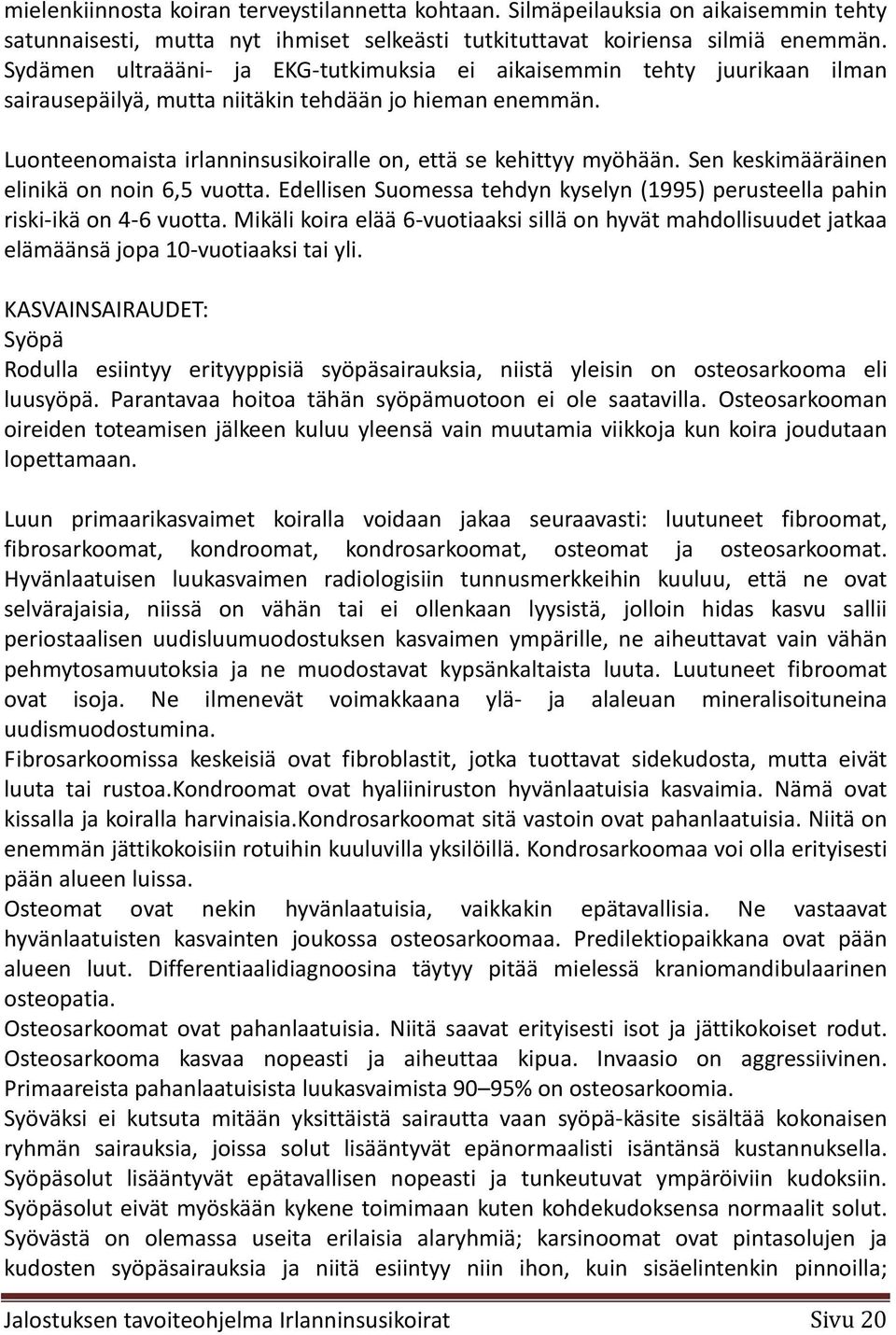 Sen keskimääräinen elinikä on noin 6,5 vuotta. Edellisen Suomessa tehdyn kyselyn (1995) perusteella pahin riski-ikä on 4-6 vuotta.