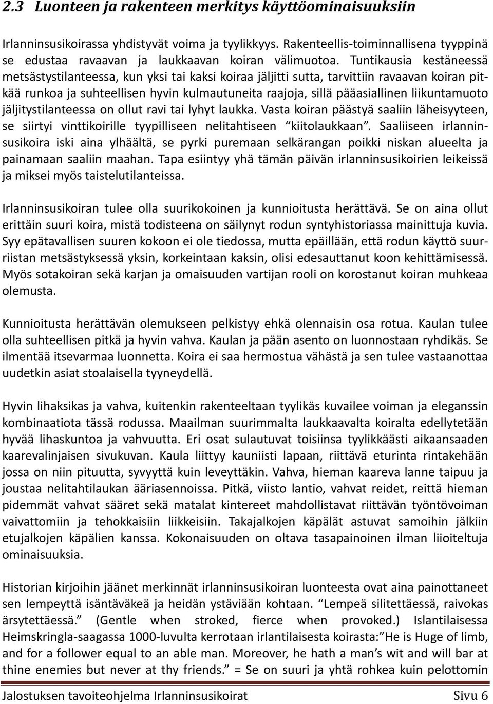 liikuntamuoto jäljitystilanteessa on ollut ravi tai lyhyt laukka. Vasta koiran päästyä saaliin läheisyyteen, se siirtyi vinttikoirille tyypilliseen nelitahtiseen kiitolaukkaan.