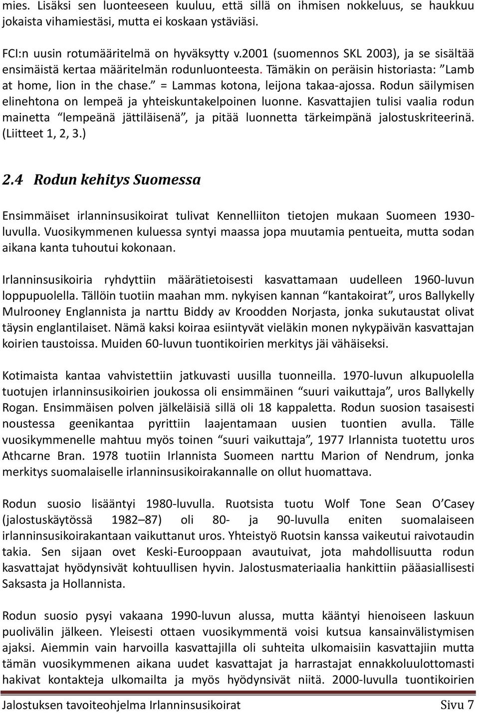 Rodun säilymisen elinehtona on lempeä ja yhteiskuntakelpoinen luonne. Kasvattajien tulisi vaalia rodun mainetta lempeänä jättiläisenä, ja pitää luonnetta tärkeimpänä jalostuskriteerinä.