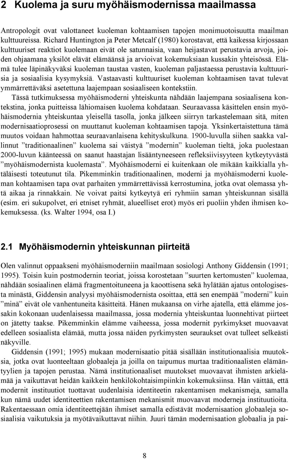 elävät elämäänsä ja arvioivat kokemuksiaan kussakin yhteisössä. Elämä tulee läpinäkyväksi kuoleman taustaa vasten, kuoleman paljastaessa perustavia kulttuurisia ja sosiaalisia kysymyksiä.