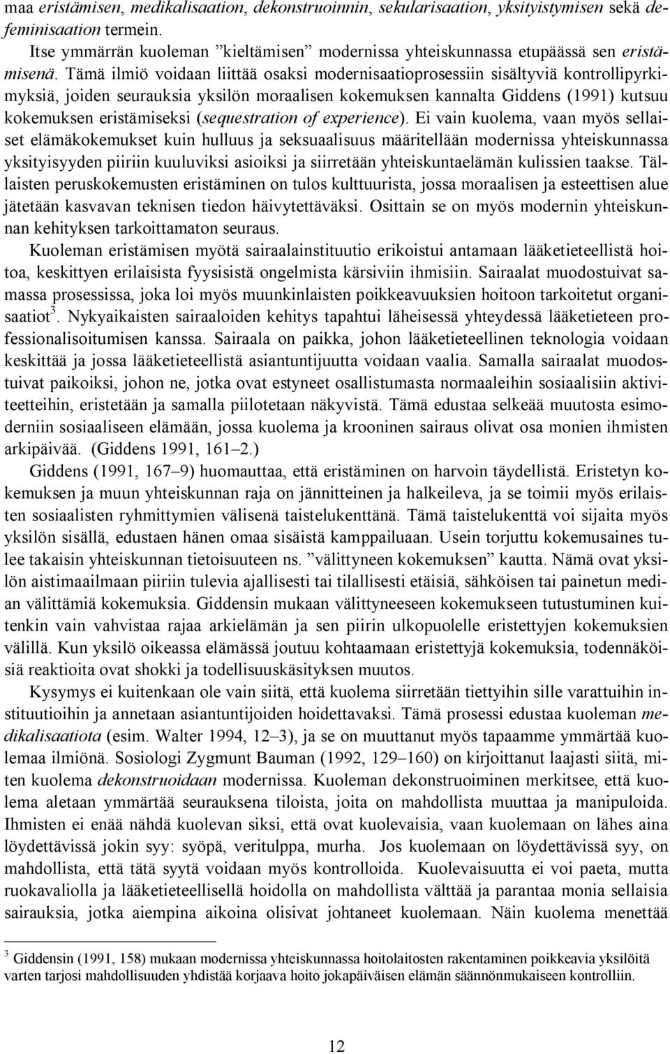 Tämä ilmiö voidaan liittää osaksi modernisaatioprosessiin sisältyviä kontrollipyrkimyksiä, joiden seurauksia yksilön moraalisen kokemuksen kannalta Giddens (1991) kutsuu kokemuksen eristämiseksi