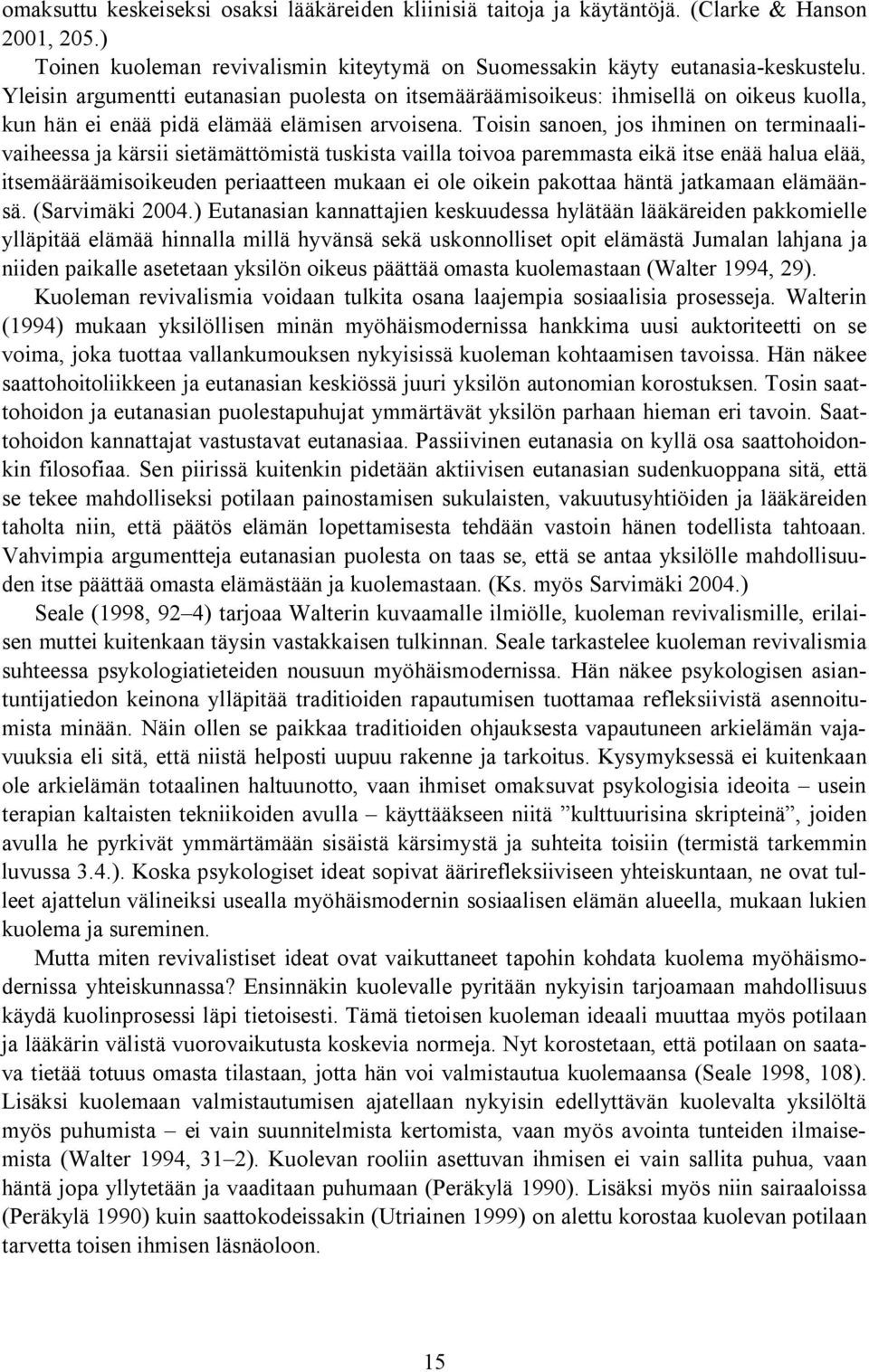 Toisin sanoen, jos ihminen on terminaalivaiheessa ja kärsii sietämättömistä tuskista vailla toivoa paremmasta eikä itse enää halua elää, itsemääräämisoikeuden periaatteen mukaan ei ole oikein