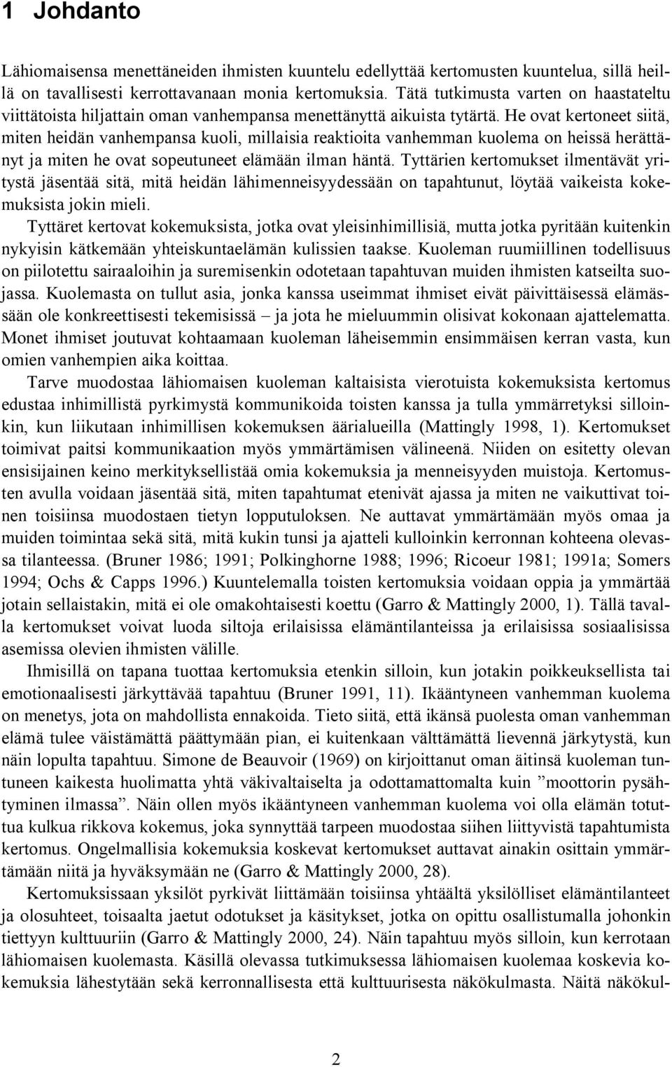 He ovat kertoneet siitä, miten heidän vanhempansa kuoli, millaisia reaktioita vanhemman kuolema on heissä herättänyt ja miten he ovat sopeutuneet elämään ilman häntä.