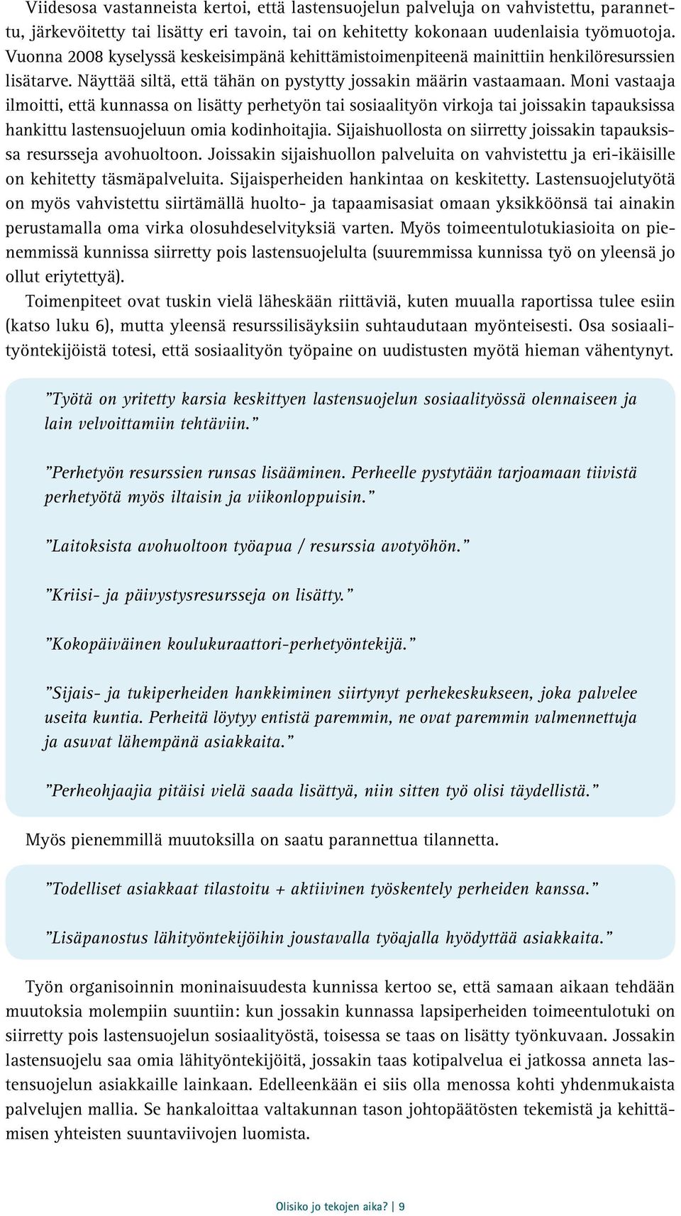 Moni vastaaja ilmoitti, että kunnassa on lisätty perhetyön tai sosiaalityön virkoja tai joissakin tapauksissa hankittu lastensuojeluun omia kodinhoitajia.