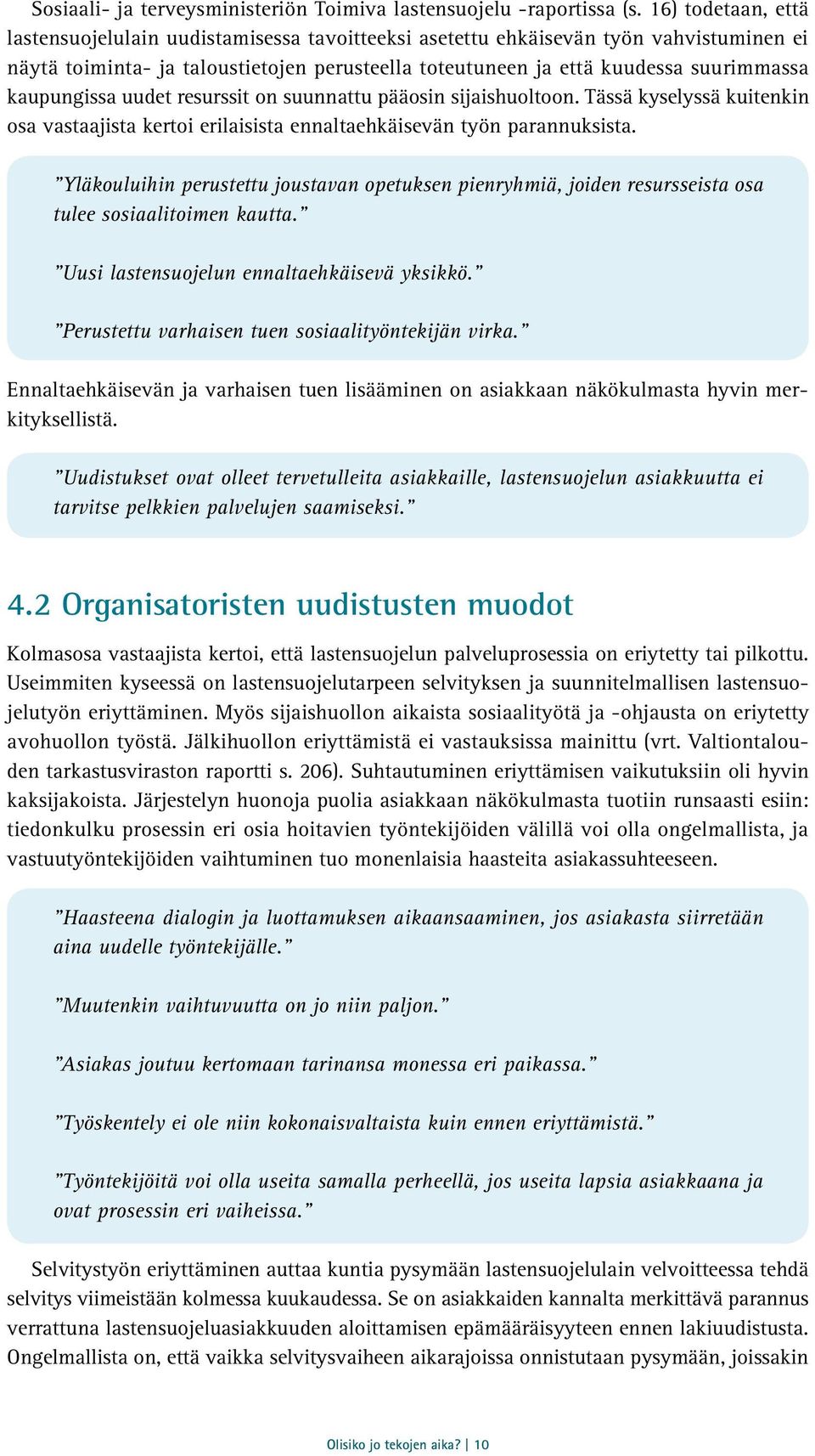 kaupungissa uudet resurssit on suunnattu pääosin sijaishuoltoon. Tässä kyselyssä kuitenkin osa vastaajista kertoi erilaisista ennaltaehkäisevän työn parannuksista.