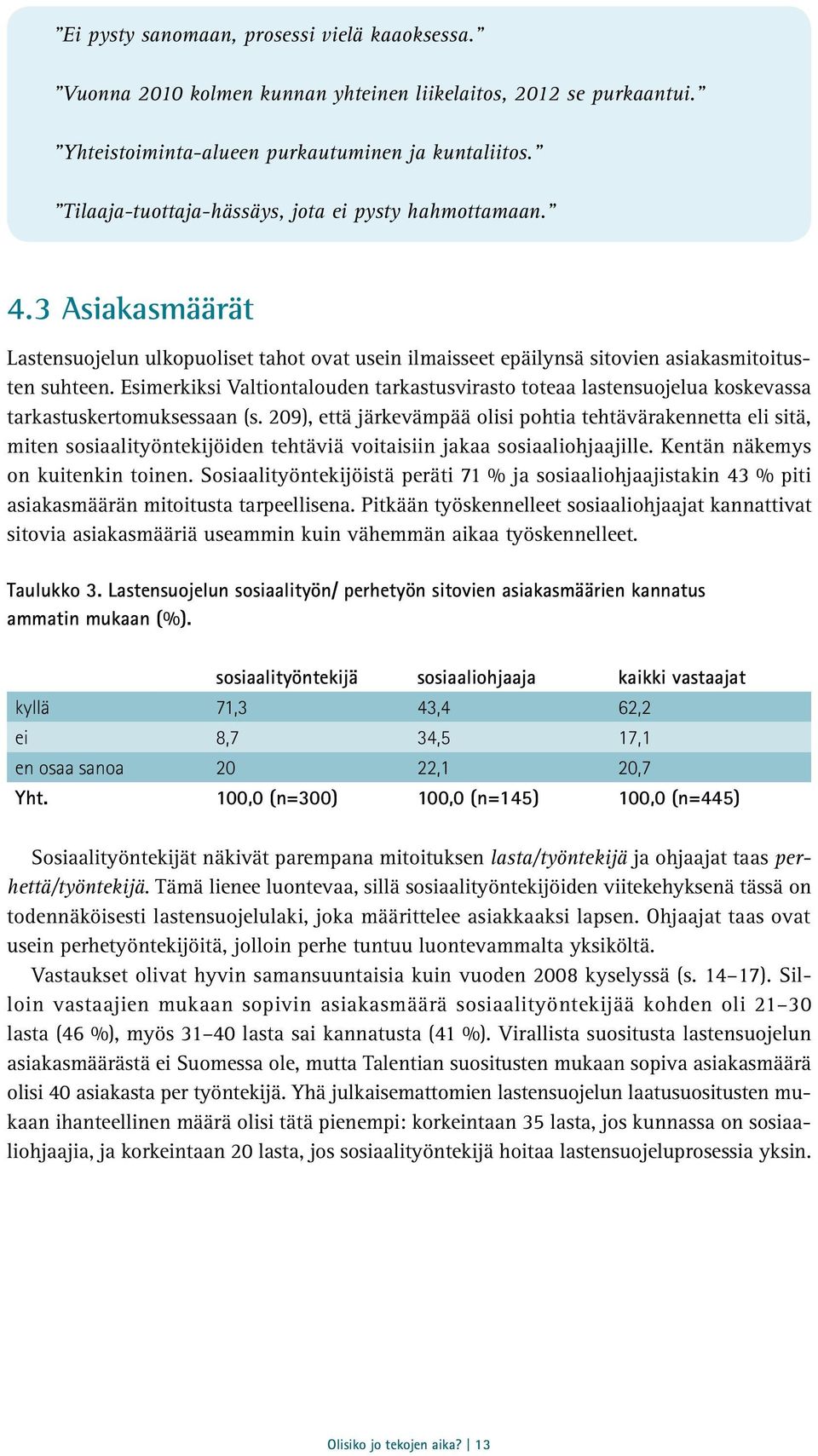 Esimerkiksi Valtiontalouden tarkastusvirasto toteaa lastensuojelua koskevassa tarkastuskertomuksessaan (s.