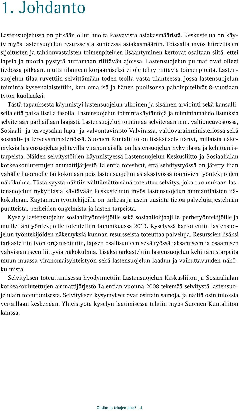 Lastensuojelun pulmat ovat olleet tiedossa pitkään, mutta tilanteen korjaamiseksi ei ole tehty riittäviä toimenpiteitä.