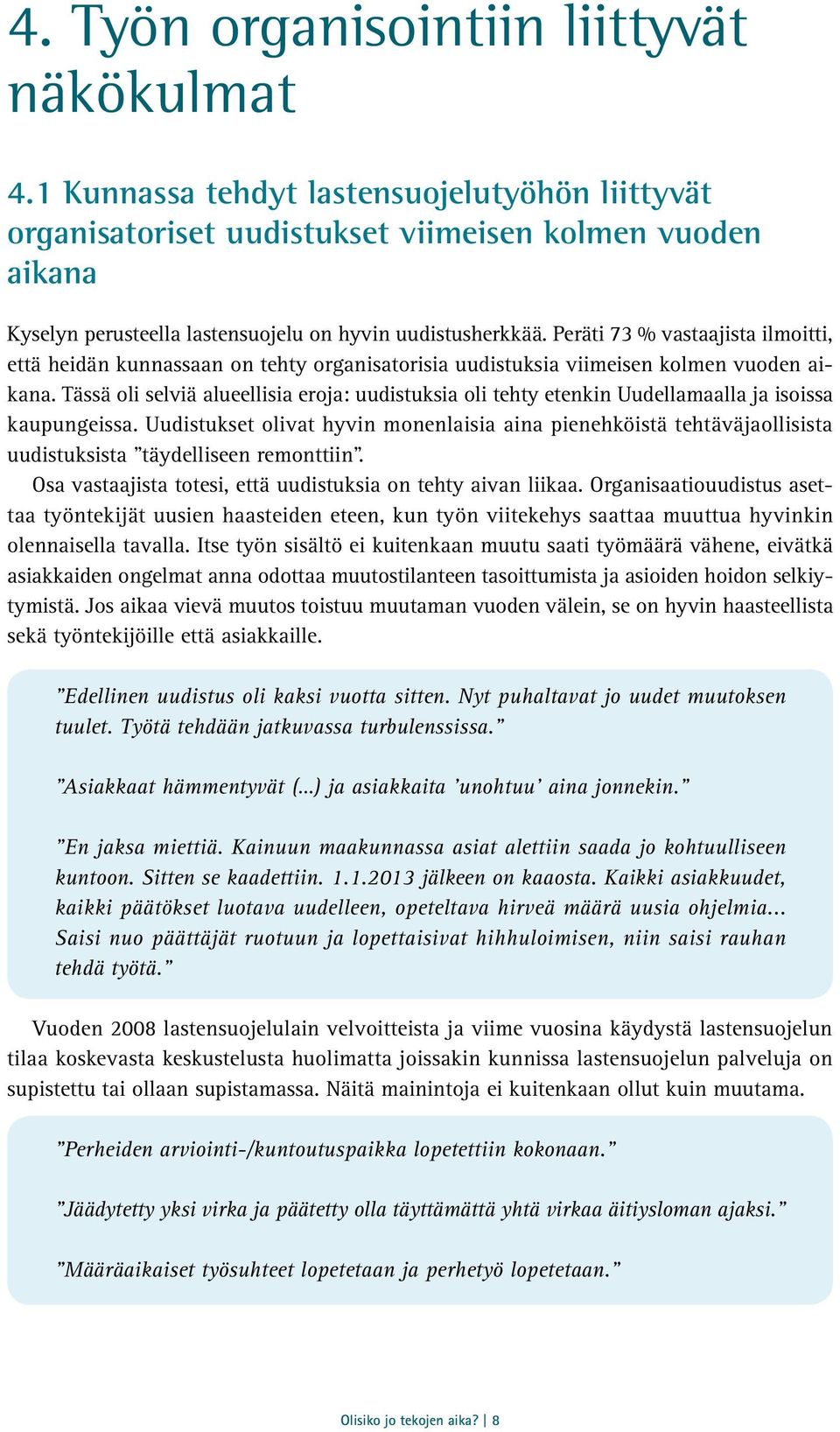 Peräti 73 % vastaajista ilmoitti, että heidän kunnassaan on tehty organisatorisia uudistuksia viimeisen kolmen vuoden aikana.