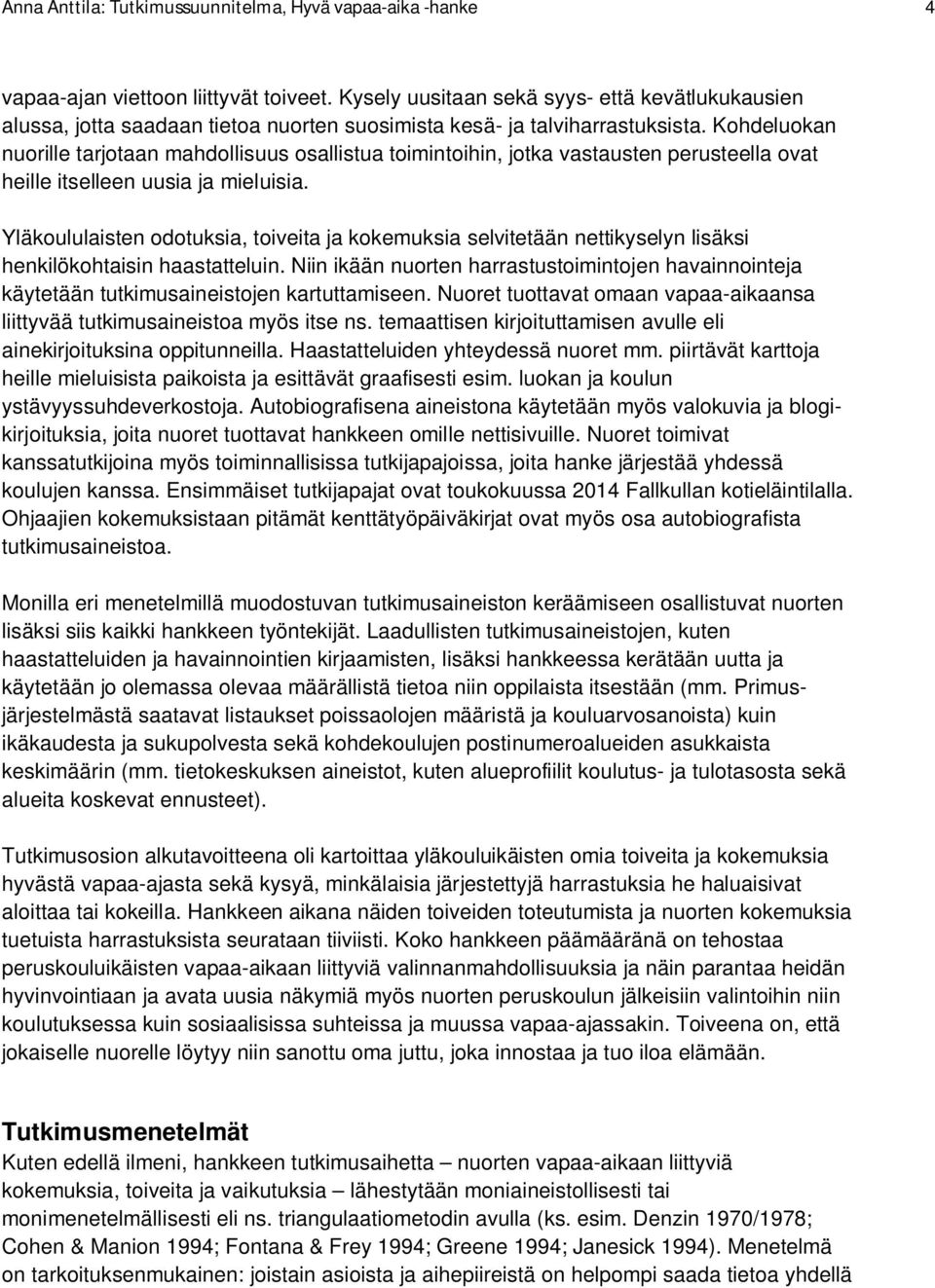 Kohdeluokan nuorille tarjotaan mahdollisuus osallistua toimintoihin, jotka vastausten perusteella ovat heille itselleen uusia ja mieluisia.